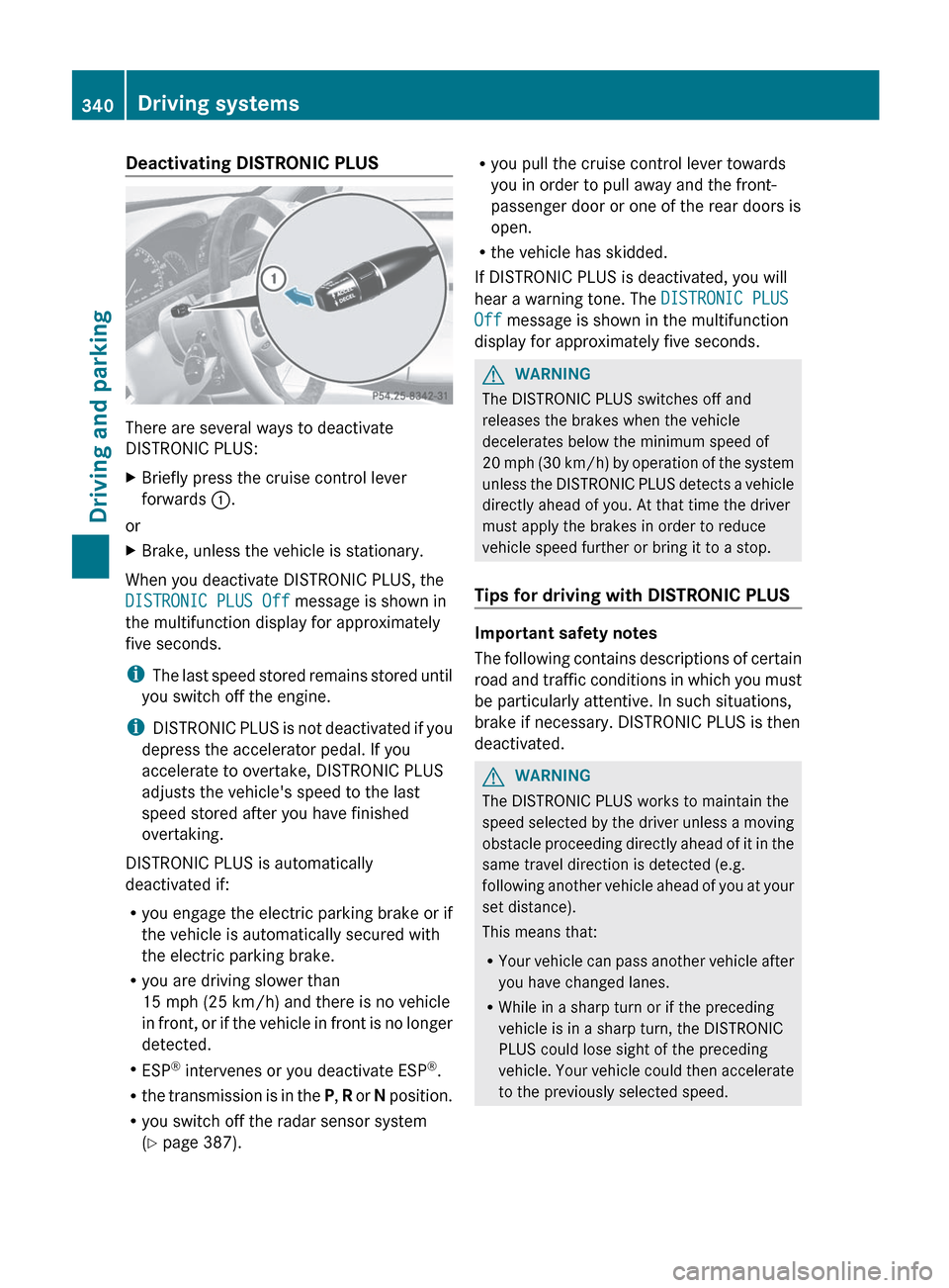 MERCEDES-BENZ S-Class 2012 W221 Owners Manual Deactivating DISTRONIC PLUS
There are several ways to deactivate
DISTRONIC PLUS:
XBriefly press the cruise control lever
forwards :.
or
XBrake, unless the vehicle is stationary.
When you deactivate D MERCEDES-BENZ S-Class 2012 W221 Owners Manual Deactivating DISTRONIC PLUS
There are several ways to deactivate
DISTRONIC PLUS:
XBriefly press the cruise control lever
forwards :.
or
XBrake, unless the vehicle is stationary.
When you deactivate D
