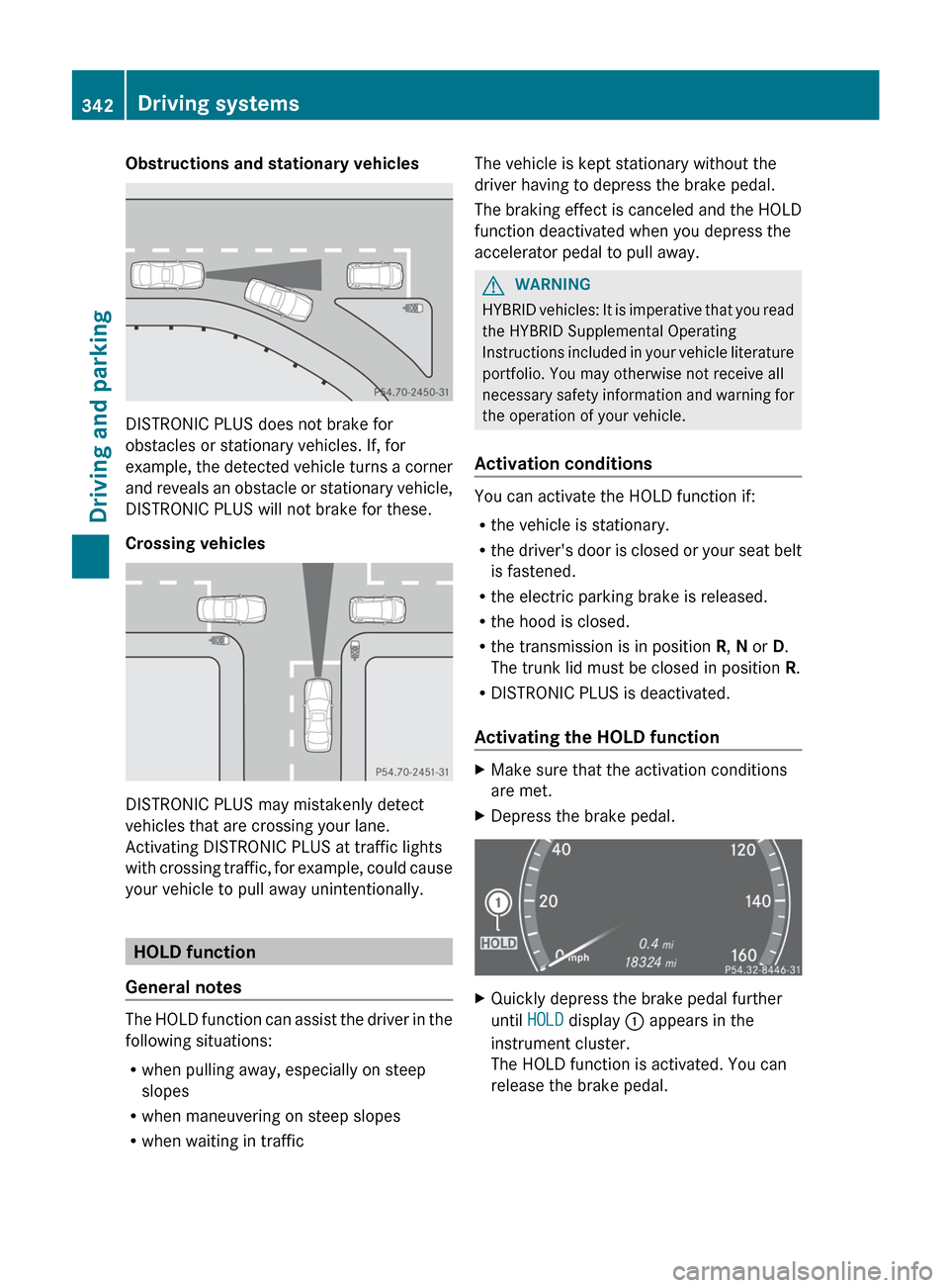 MERCEDES-BENZ S-Class 2012 W221 Owners Manual Obstructions and stationary vehicles
DISTRONIC PLUS does not brake for
obstacles or stationary vehicles. If, for
example, the detected vehicle turns a corner
and reveals an obstacle or stationary vehi MERCEDES-BENZ S-Class 2012 W221 Owners Manual Obstructions and stationary vehicles
DISTRONIC PLUS does not brake for
obstacles or stationary vehicles. If, for
example, the detected vehicle turns a corner
and reveals an obstacle or stationary vehi