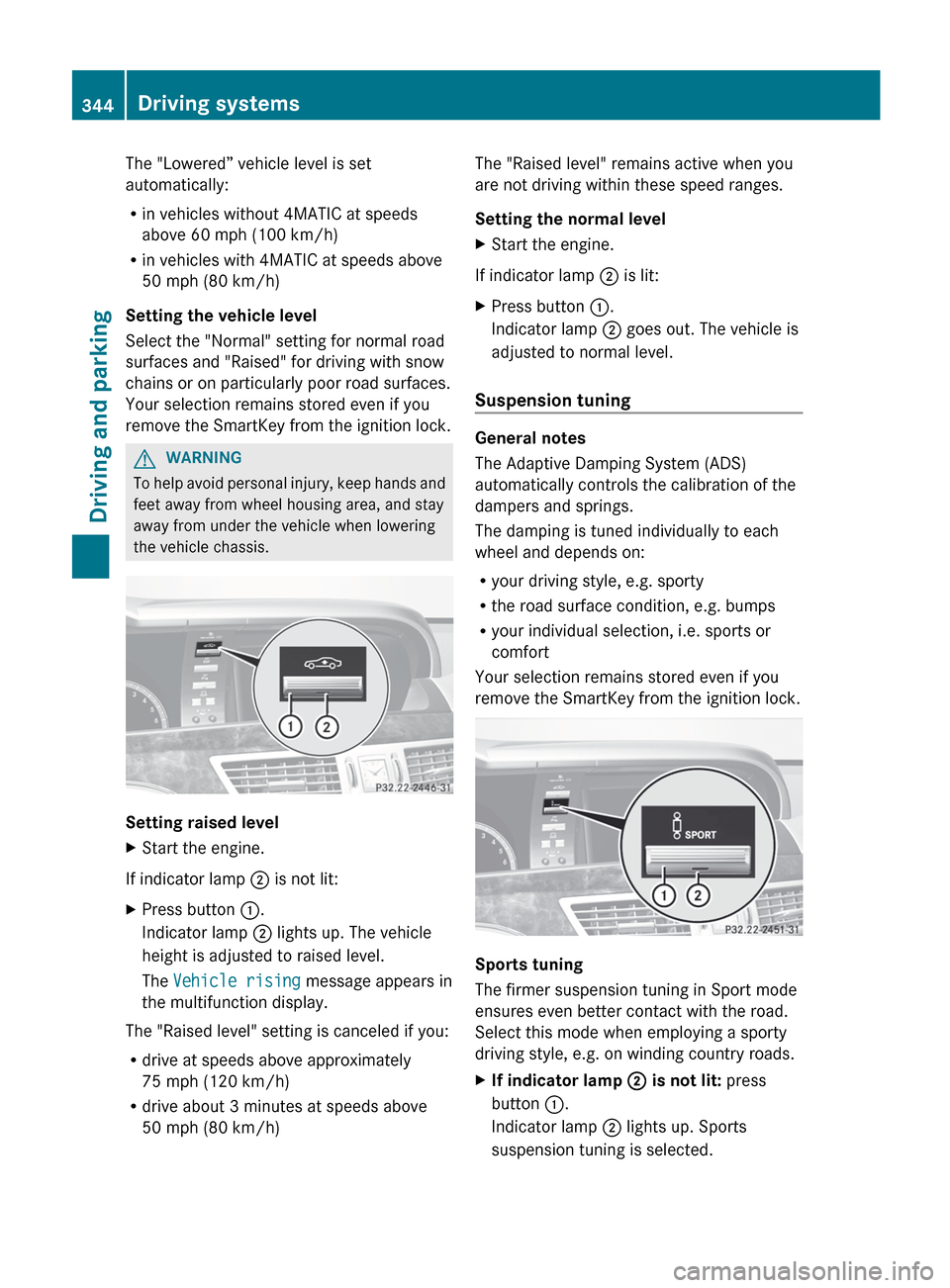 MERCEDES-BENZ S-Class 2012 W221 Owners Manual The "Lowered” vehicle level is set
automatically:
R in vehicles without 4MATIC at speeds
above 60 mph (100 km/h)
R in vehicles with 4MATIC at speeds above
50 mph (80 km/h)
Setting the vehicle level
MERCEDES-BENZ S-Class 2012 W221 Owners Manual The "Lowered” vehicle level is set
automatically:
R in vehicles without 4MATIC at speeds
above 60 mph (100 km/h)
R in vehicles with 4MATIC at speeds above
50 mph (80 km/h)
Setting the vehicle level
