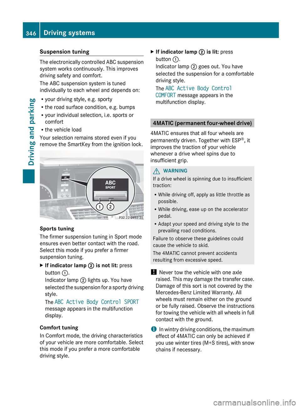 MERCEDES-BENZ S-Class 2012 W221 Owners Guide Suspension tuning
The electronically controlled ABC suspension
system works continuously. This improves
driving safety and comfort.
The ABC suspension system is tuned
individually to each wheel and de