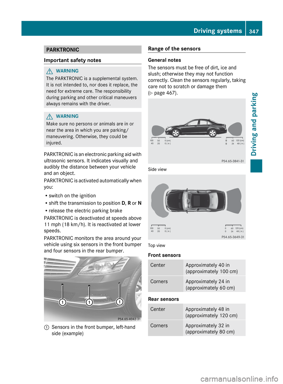 MERCEDES-BENZ S-Class 2012 W221 Owners Manual PARKTRONIC
Important safety notesGWARNING
The PARKTRONIC is a supplemental system.
It is not intended to, nor does it replace, the
need for extreme care. The responsibility
during parking and other cr MERCEDES-BENZ S-Class 2012 W221 Owners Manual PARKTRONIC
Important safety notesGWARNING
The PARKTRONIC is a supplemental system.
It is not intended to, nor does it replace, the
need for extreme care. The responsibility
during parking and other cr