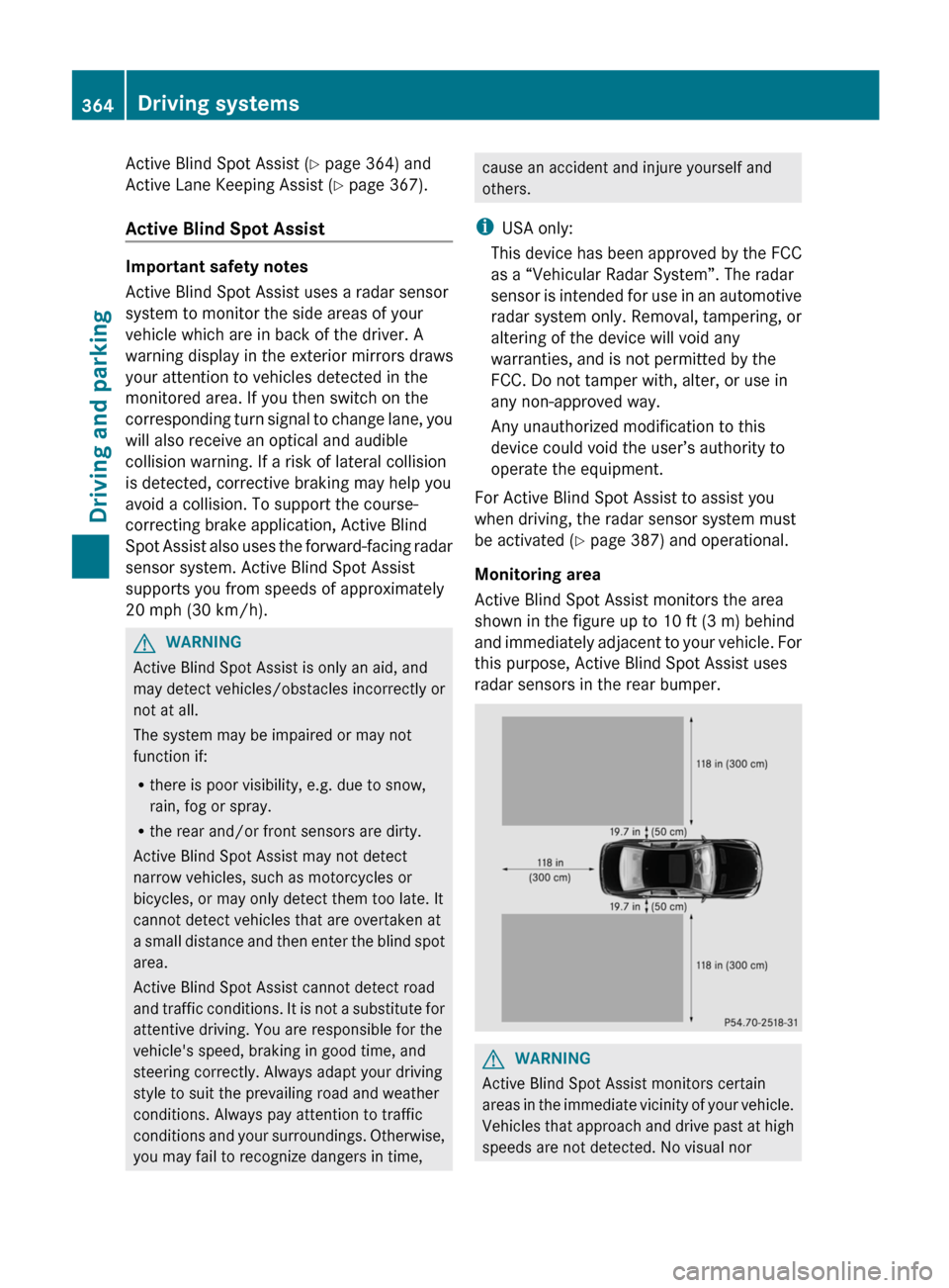 MERCEDES-BENZ S-Class 2012 W221 Owners Manual Active Blind Spot Assist (Y page 364) and
Active Lane Keeping Assist ( Y page 367).
Active Blind Spot Assist
Important safety notes
Active Blind Spot Assist uses a radar sensor
system to monitor the s MERCEDES-BENZ S-Class 2012 W221 Owners Manual Active Blind Spot Assist (Y page 364) and
Active Lane Keeping Assist ( Y page 367).
Active Blind Spot Assist
Important safety notes
Active Blind Spot Assist uses a radar sensor
system to monitor the s