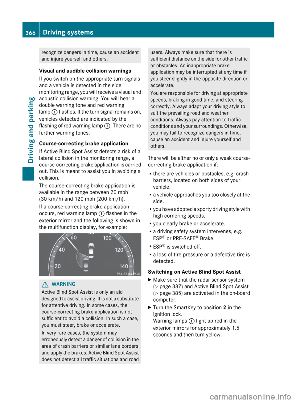 MERCEDES-BENZ S-Class 2012 W221 Owners Manual recognize dangers in time, cause an accident
and injure yourself and others.
Visual and audible collision warnings
If you switch on the appropriate turn signals
and a vehicle is detected in the side
m MERCEDES-BENZ S-Class 2012 W221 Owners Manual recognize dangers in time, cause an accident
and injure yourself and others.
Visual and audible collision warnings
If you switch on the appropriate turn signals
and a vehicle is detected in the side
m