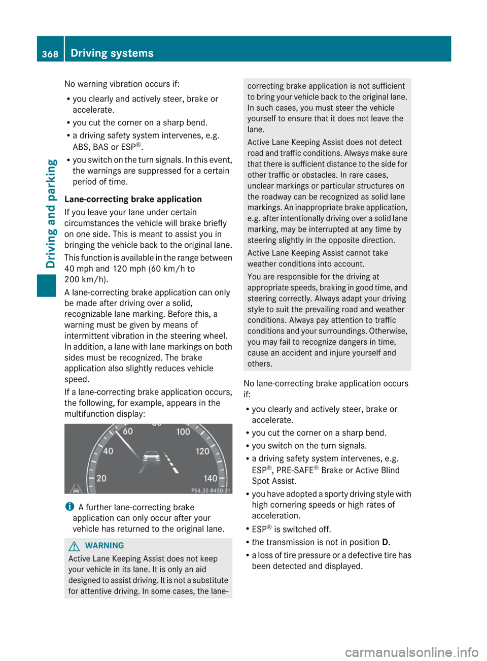 MERCEDES-BENZ S-Class 2012 W221 Owners Manual No warning vibration occurs if:
R you clearly and actively steer, brake or
accelerate.
R you cut the corner on a sharp bend.
R a driving safety system intervenes, e.g.
ABS, BAS or ESP ®
.
R you switc MERCEDES-BENZ S-Class 2012 W221 Owners Manual No warning vibration occurs if:
R you clearly and actively steer, brake or
accelerate.
R you cut the corner on a sharp bend.
R a driving safety system intervenes, e.g.
ABS, BAS or ESP ®
.
R you switc