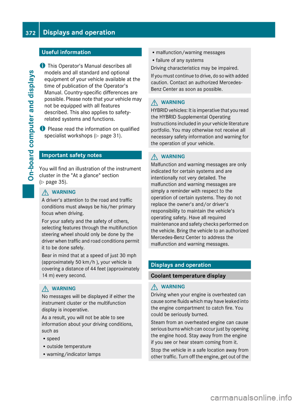 MERCEDES-BENZ S-Class 2012 W221 Owners Manual Useful information
i This Operators Manual describes all
models and all standard and optional
equipment of your vehicle available at the
time of publication of the Operators
Manual. Country-specific MERCEDES-BENZ S-Class 2012 W221 Owners Manual Useful information
i This Operators Manual describes all
models and all standard and optional
equipment of your vehicle available at the
time of publication of the Operators
Manual. Country-specific