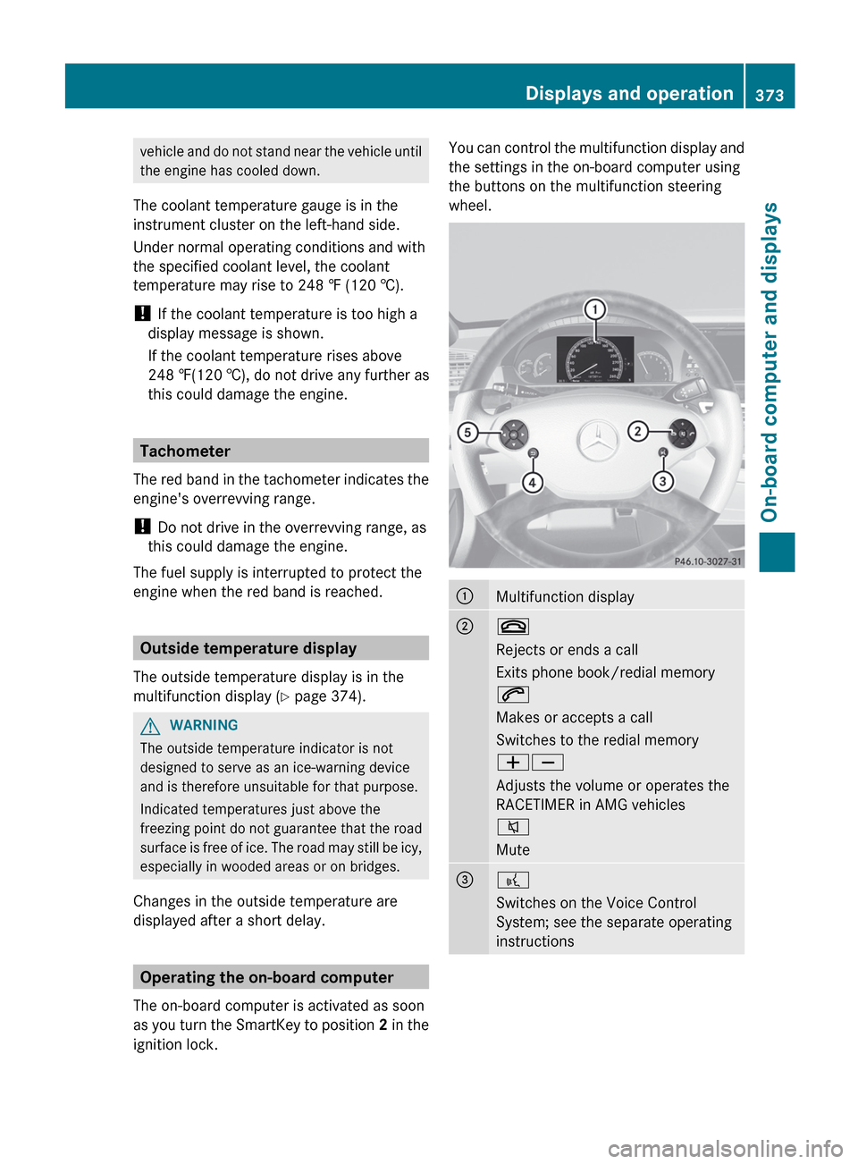 MERCEDES-BENZ S-Class 2012 W221 Owners Manual vehicle and do not stand near the vehicle until
the engine has cooled down.
The coolant temperature gauge is in the
instrument cluster on the left-hand side.
Under normal operating conditions and with MERCEDES-BENZ S-Class 2012 W221 Owners Manual vehicle and do not stand near the vehicle until
the engine has cooled down.
The coolant temperature gauge is in the
instrument cluster on the left-hand side.
Under normal operating conditions and with