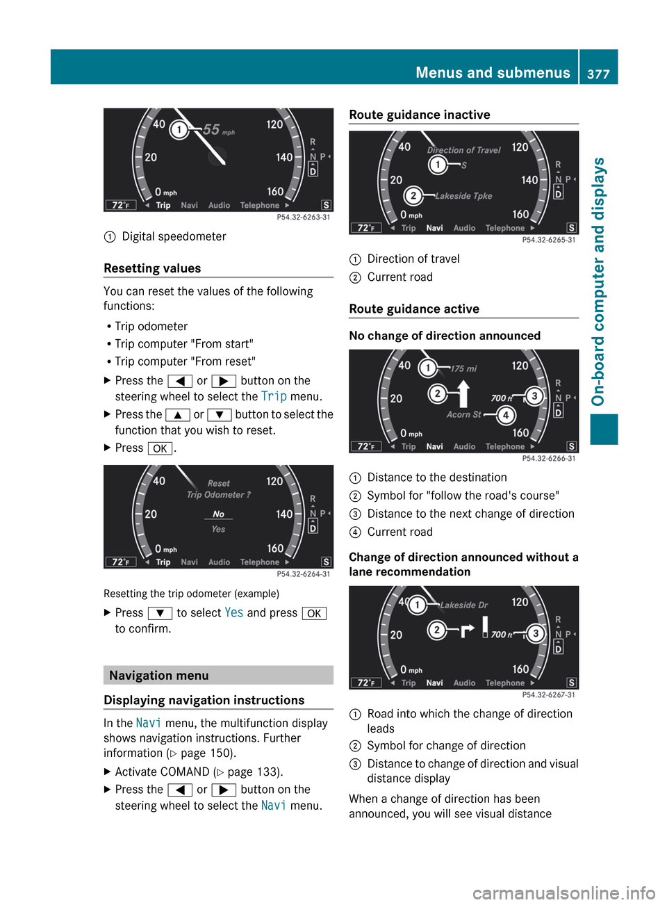 MERCEDES-BENZ S-Class 2012 W221 Owners Manual :Digital speedometer
Resetting values
You can reset the values of the following
functions:
R Trip odometer
R Trip computer "From start"
R Trip computer "From reset"
XPress the = or ; button on the
s MERCEDES-BENZ S-Class 2012 W221 Owners Manual :Digital speedometer
Resetting values
You can reset the values of the following
functions:
R Trip odometer
R Trip computer "From start"
R Trip computer "From reset"
XPress the = or ; button on the
s