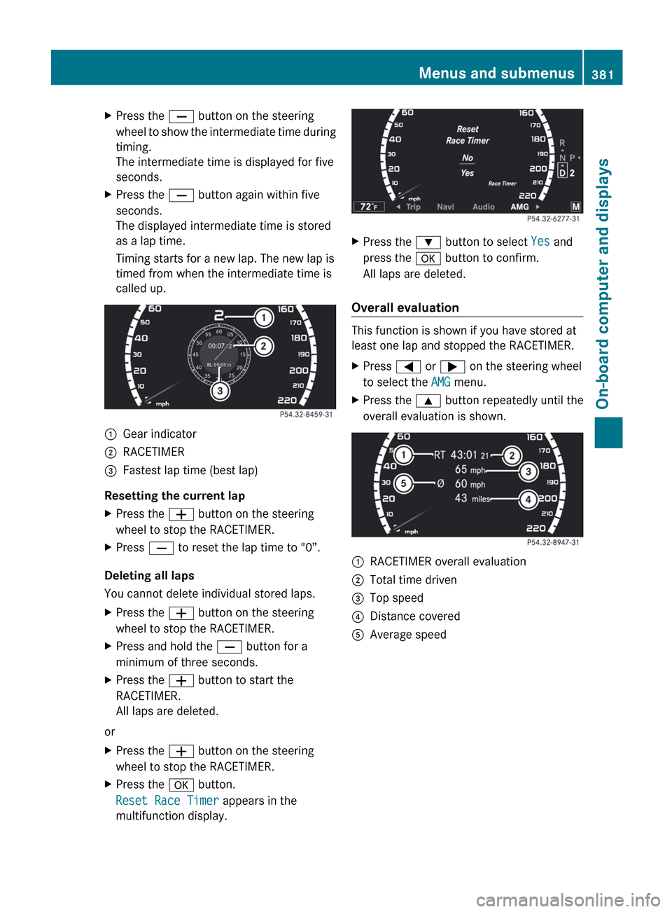 MERCEDES-BENZ S-Class 2012 W221 Owners Manual XPress the X button on the steering
wheel to show the intermediate time during
timing.
The intermediate time is displayed for five
seconds.XPress the  X button again within five
seconds.
The displayed
