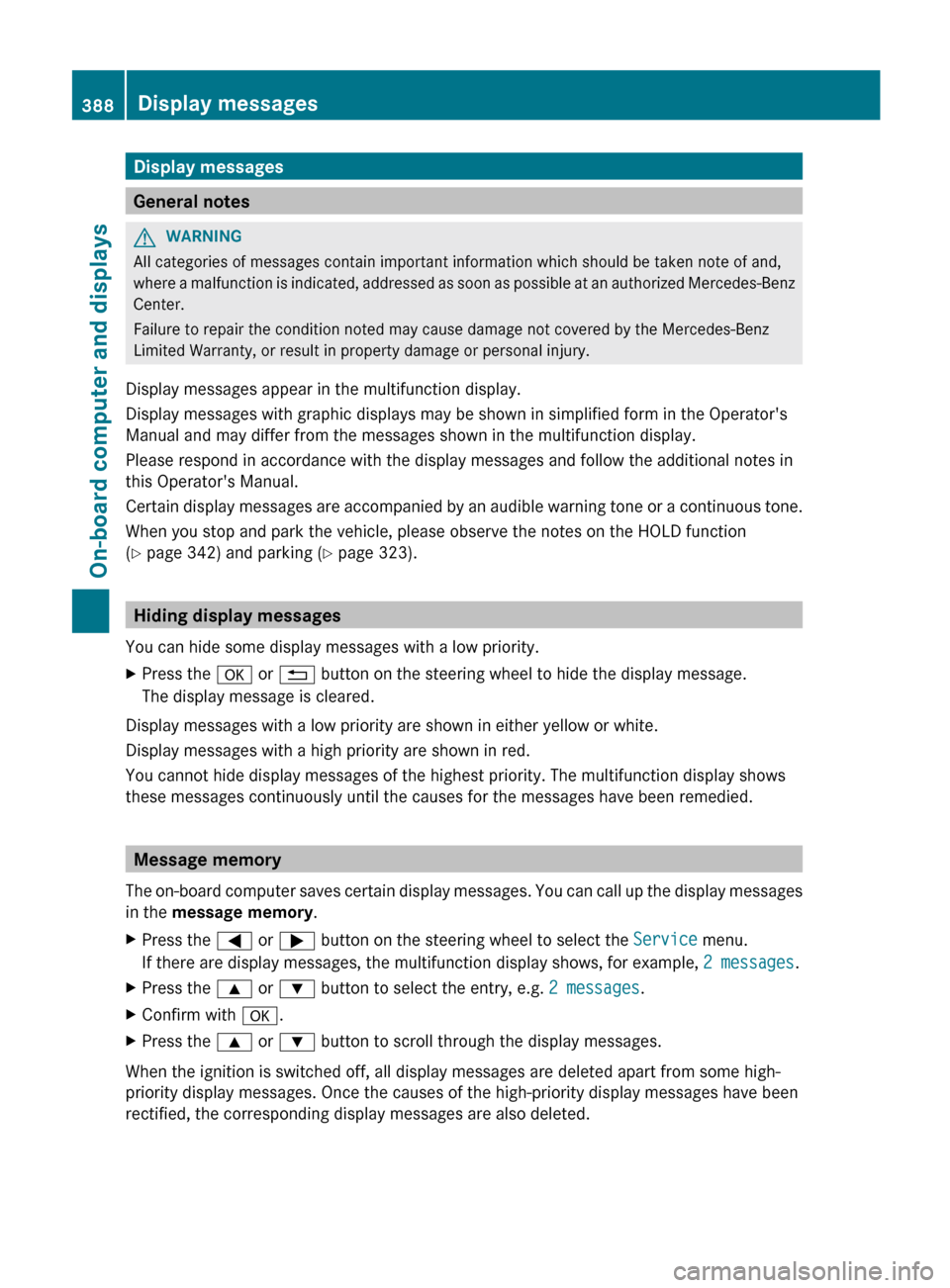 MERCEDES-BENZ S-Class 2012 W221 Owners Manual Display messages
General notes
GWARNING
All categories of messages contain important information which should be taken note of and,
where a malfunction is indicated, addressed as soon as possible at a