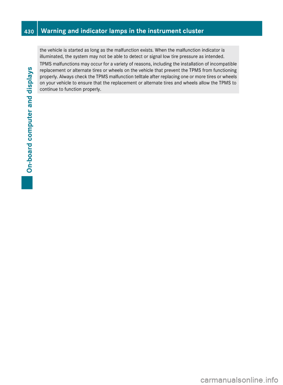 MERCEDES-BENZ S-Class 2012 W221 Owners Manual the vehicle is started as long as the malfunction exists. When the malfunction indicator is
illuminated, the system may not be able to detect or signal low tire pressure as intended.
TPMS malfunctions MERCEDES-BENZ S-Class 2012 W221 Owners Manual the vehicle is started as long as the malfunction exists. When the malfunction indicator is
illuminated, the system may not be able to detect or signal low tire pressure as intended.
TPMS malfunctions