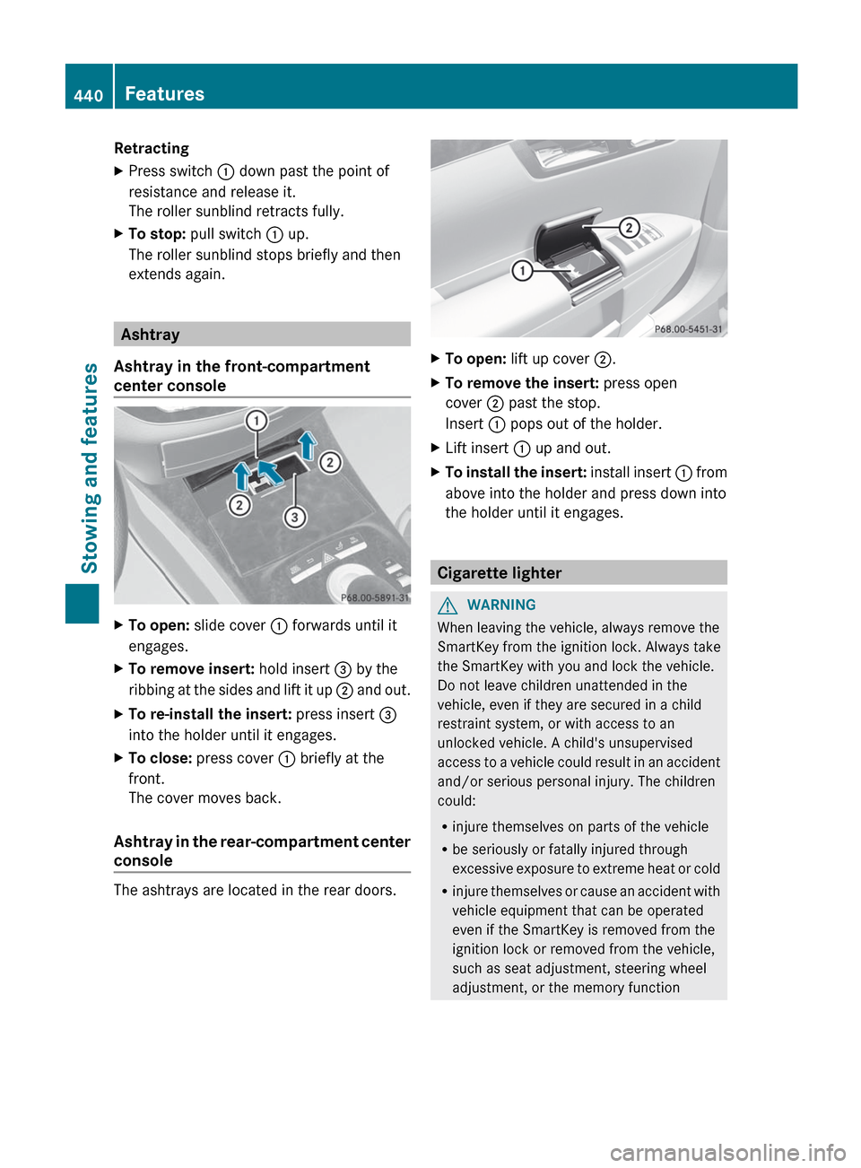 MERCEDES-BENZ S-Class 2012 W221 Owners Manual RetractingXPress switch : down past the point of
resistance and release it.
The roller sunblind retracts fully.XTo stop:  pull switch  : up.
The roller sunblind stops briefly and then
extends again.
A