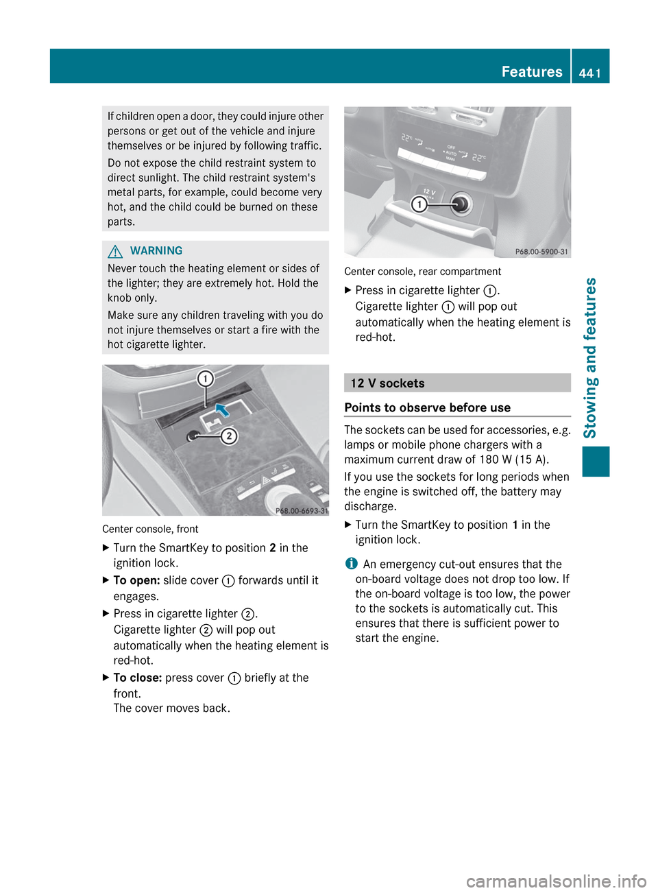 MERCEDES-BENZ S-Class 2012 W221 Owners Manual If children open a door, they could injure other
persons or get out of the vehicle and injure
themselves or be injured by following traffic.
Do not expose the child restraint system to
direct sunlight