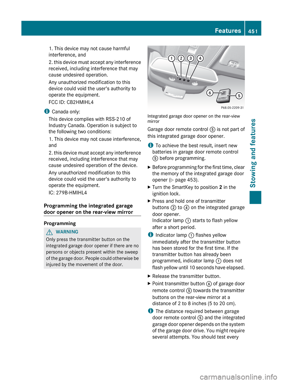 MERCEDES-BENZ S-Class 2012 W221 Owners Manual 1. This device may not cause harmful
interference, and
2. this device must accept any interference
received, including interference that may
cause undesired operation.
Any unauthorized modification to MERCEDES-BENZ S-Class 2012 W221 Owners Manual 1. This device may not cause harmful
interference, and
2. this device must accept any interference
received, including interference that may
cause undesired operation.
Any unauthorized modification to