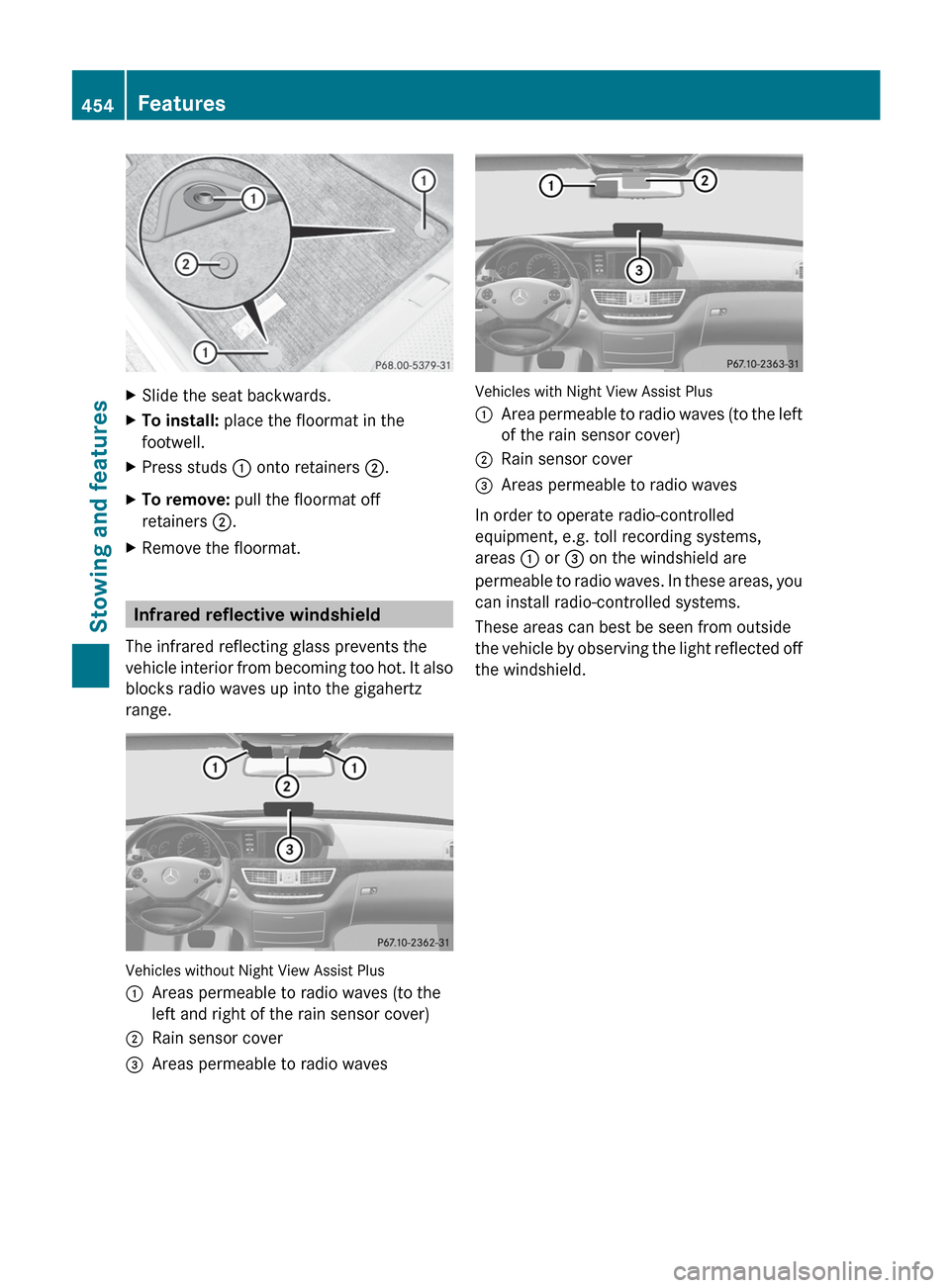 MERCEDES-BENZ S-Class 2012 W221 Owners Manual XSlide the seat backwards.XTo install: place the floormat in the
footwell.XPress studs : onto retainers ;.XTo remove: pull the floormat off
retainers ;.XRemove the floormat.
Infrared reflective wi MERCEDES-BENZ S-Class 2012 W221 Owners Manual XSlide the seat backwards.XTo install: place the floormat in the
footwell.XPress studs : onto retainers ;.XTo remove: pull the floormat off
retainers ;.XRemove the floormat.
Infrared reflective wi
