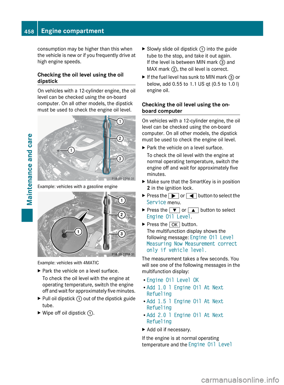 MERCEDES-BENZ S-Class 2012 W221 Owners Manual consumption may be higher than this when
the vehicle is new or if you frequently drive at
high engine speeds.
Checking the oil level using the oil
dipstick
On vehicles with a 12-cylinder engine, the o MERCEDES-BENZ S-Class 2012 W221 Owners Manual consumption may be higher than this when
the vehicle is new or if you frequently drive at
high engine speeds.
Checking the oil level using the oil
dipstick
On vehicles with a 12-cylinder engine, the o