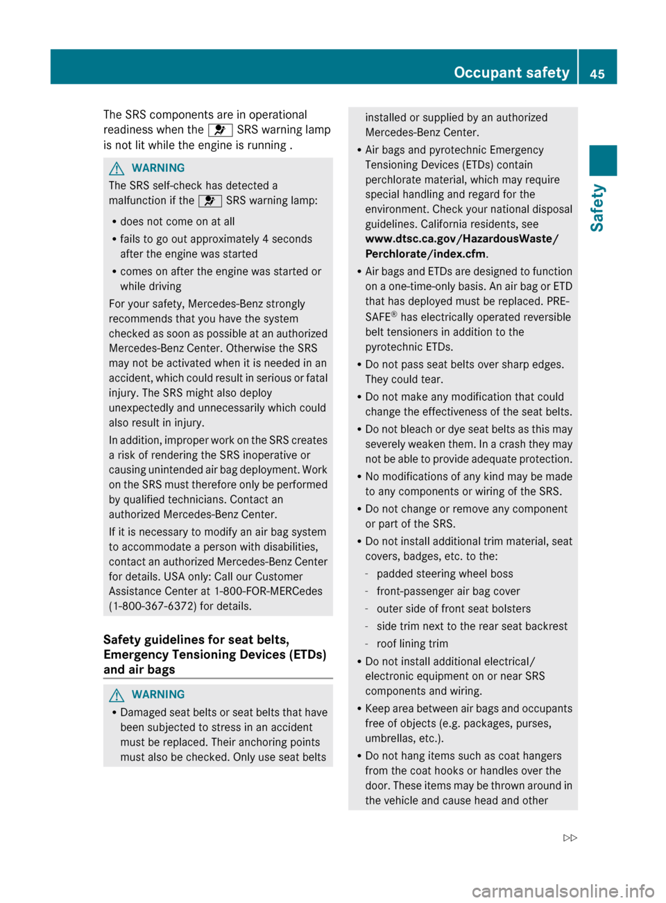 MERCEDES-BENZ S-Class 2012 W221 Owners Manual The SRS components are in operational
readiness when the 6 SRS warning lamp
is not lit while the engine is running .GWARNING
The SRS self-check has detected a
malfunction if the 6 SRS warning lamp:
MERCEDES-BENZ S-Class 2012 W221 Owners Manual The SRS components are in operational
readiness when the 6 SRS warning lamp
is not lit while the engine is running .GWARNING
The SRS self-check has detected a
malfunction if the 6 SRS warning lamp: