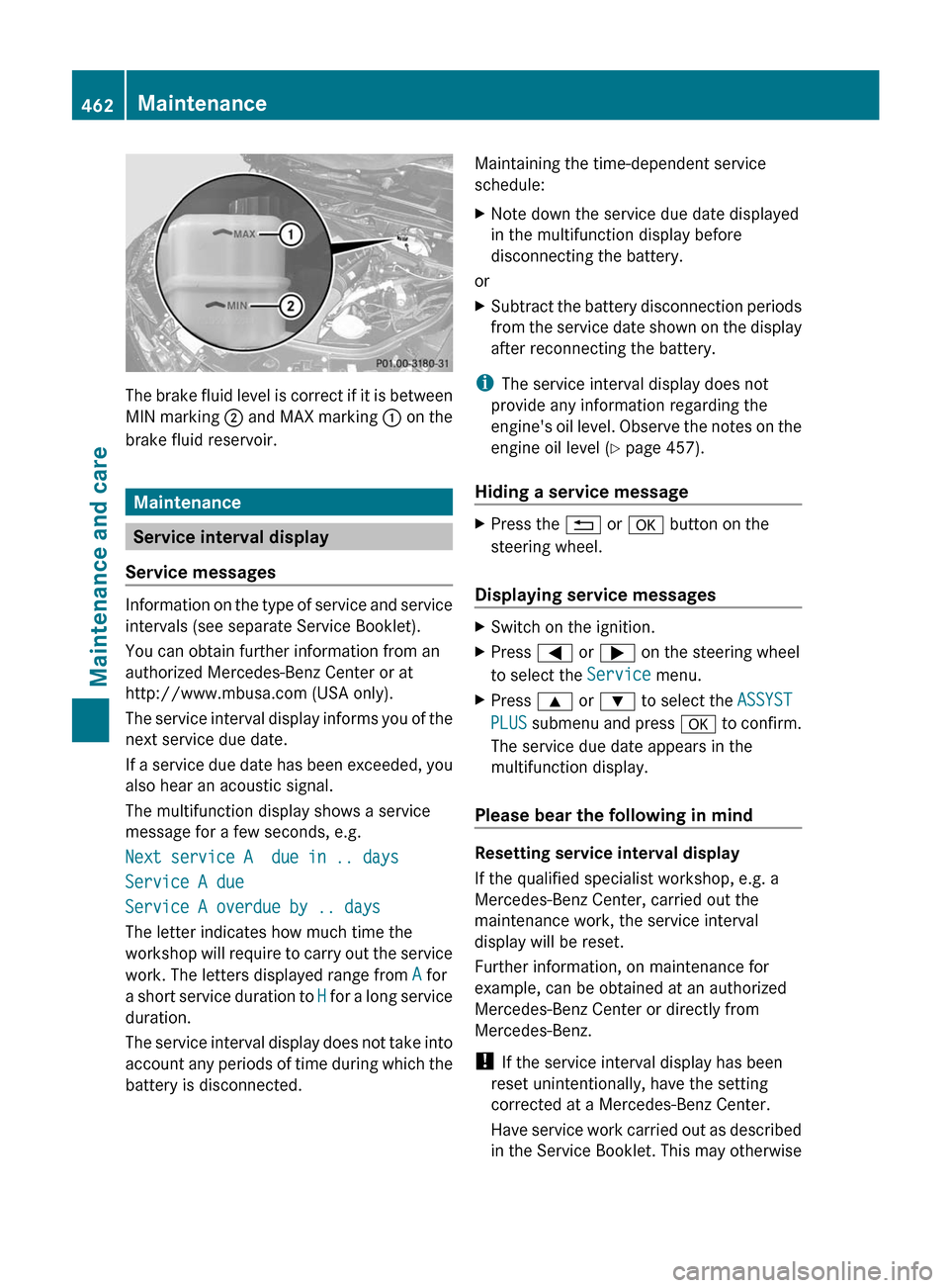 MERCEDES-BENZ S-Class 2012 W221 Owners Manual The brake fluid level is correct if it is between
MIN marking  ; and MAX marking  : on the
brake fluid reservoir.
Maintenance
Service interval display
Service messages
Information on the type of servi