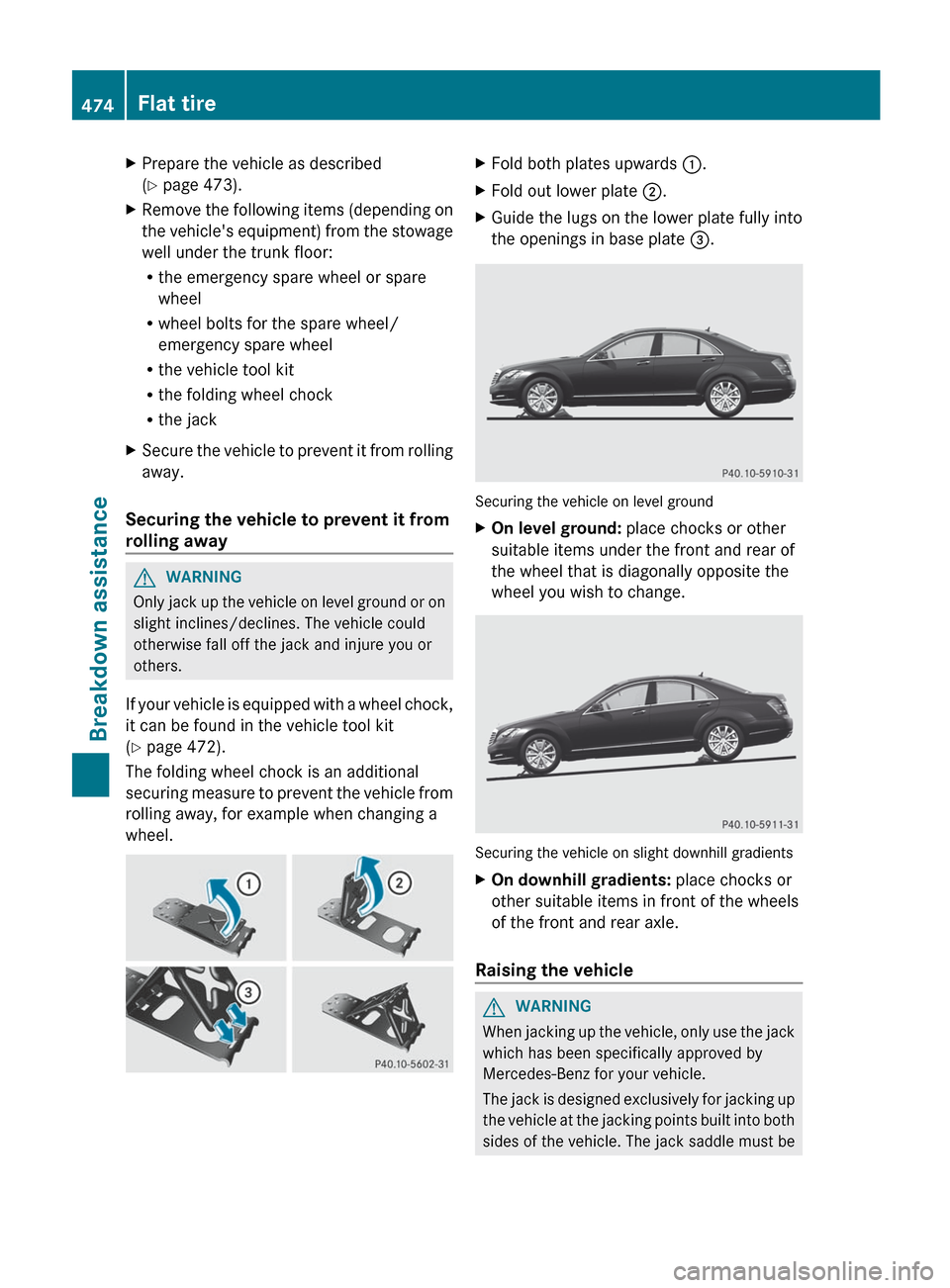 MERCEDES-BENZ S-Class 2012 W221 Owners Manual XPrepare the vehicle as described
( Y page 473).XRemove the following items (depending on
the vehicles equipment) from the stowage
well under the trunk floor:
R the emergency spare wheel or spare
wh MERCEDES-BENZ S-Class 2012 W221 Owners Manual XPrepare the vehicle as described
( Y page 473).XRemove the following items (depending on
the vehicles equipment) from the stowage
well under the trunk floor:
R the emergency spare wheel or spare
wh