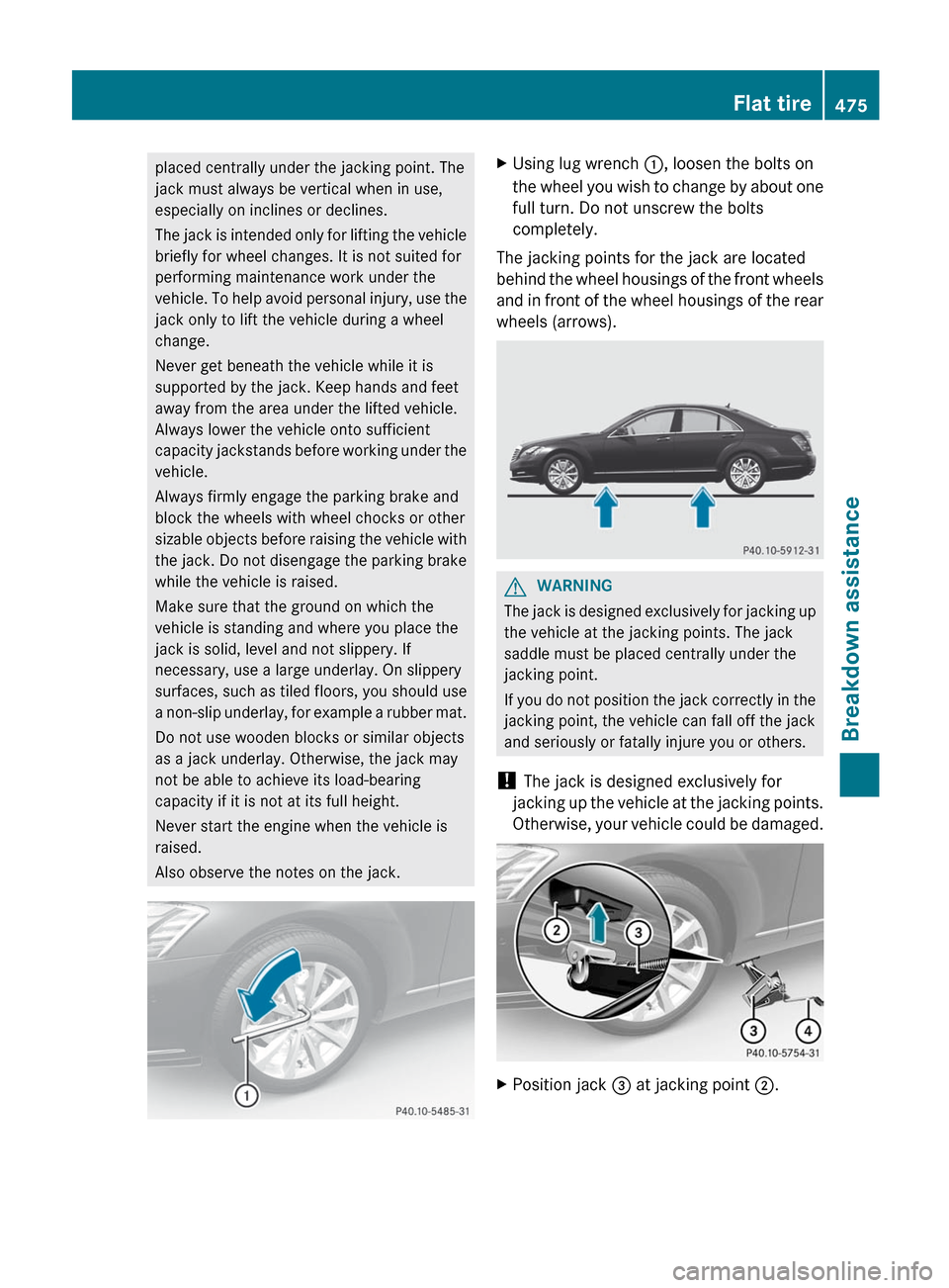 MERCEDES-BENZ S-Class 2012 W221 Owners Manual placed centrally under the jacking point. The
jack must always be vertical when in use,
especially on inclines or declines.
The jack is intended only for lifting the vehicle
briefly for wheel changes. MERCEDES-BENZ S-Class 2012 W221 Owners Manual placed centrally under the jacking point. The
jack must always be vertical when in use,
especially on inclines or declines.
The jack is intended only for lifting the vehicle
briefly for wheel changes.
