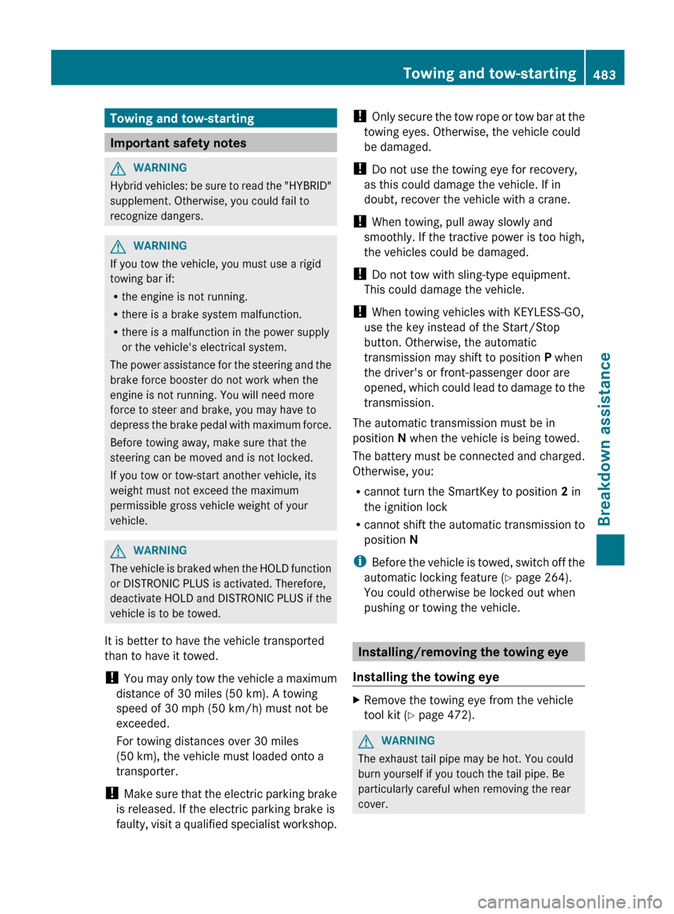 MERCEDES-BENZ S-Class 2012 W221 Owners Manual Towing and tow-starting
Important safety notes
GWARNING
Hybrid vehicles: be sure to read the "HYBRID"
supplement. Otherwise, you could fail to
recognize dangers.
GWARNING
If you tow the vehicle, you m MERCEDES-BENZ S-Class 2012 W221 Owners Manual Towing and tow-starting
Important safety notes
GWARNING
Hybrid vehicles: be sure to read the "HYBRID"
supplement. Otherwise, you could fail to
recognize dangers.
GWARNING
If you tow the vehicle, you m
