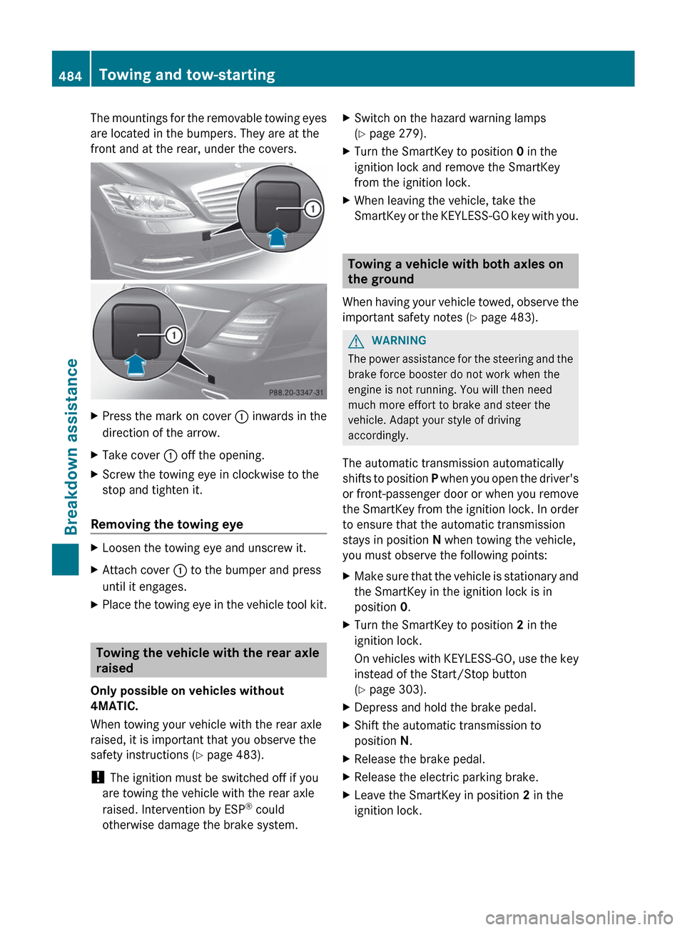 MERCEDES-BENZ S-Class 2012 W221 Owners Manual The mountings for the removable towing eyes
are located in the bumpers. They are at the
front and at the rear, under the covers.XPress the mark on cover : inwards in the
direction of the arrow.XTake MERCEDES-BENZ S-Class 2012 W221 Owners Manual The mountings for the removable towing eyes
are located in the bumpers. They are at the
front and at the rear, under the covers.XPress the mark on cover : inwards in the
direction of the arrow.XTake