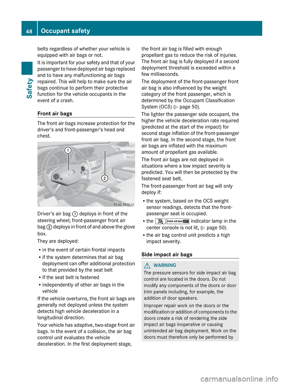 MERCEDES-BENZ S-Class 2012 W221 Owners Manual belts regardless of whether your vehicle is
equipped with air bags or not.
It is important for your safety and that of your
passenger to have deployed air bags replaced
and to have any malfunctioning MERCEDES-BENZ S-Class 2012 W221 Owners Manual belts regardless of whether your vehicle is
equipped with air bags or not.
It is important for your safety and that of your
passenger to have deployed air bags replaced
and to have any malfunctioning