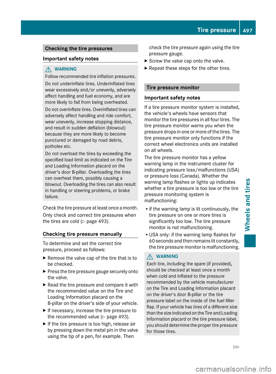 MERCEDES-BENZ S-Class 2012 W221 Owners Manual Checking the tire pressures
Important safety notesGWARNING
Follow recommended tire inflation pressures.
Do not underinflate tires. Underinflated tires
wear excessively and/or unevenly, adversely
affec MERCEDES-BENZ S-Class 2012 W221 Owners Manual Checking the tire pressures
Important safety notesGWARNING
Follow recommended tire inflation pressures.
Do not underinflate tires. Underinflated tires
wear excessively and/or unevenly, adversely
affec