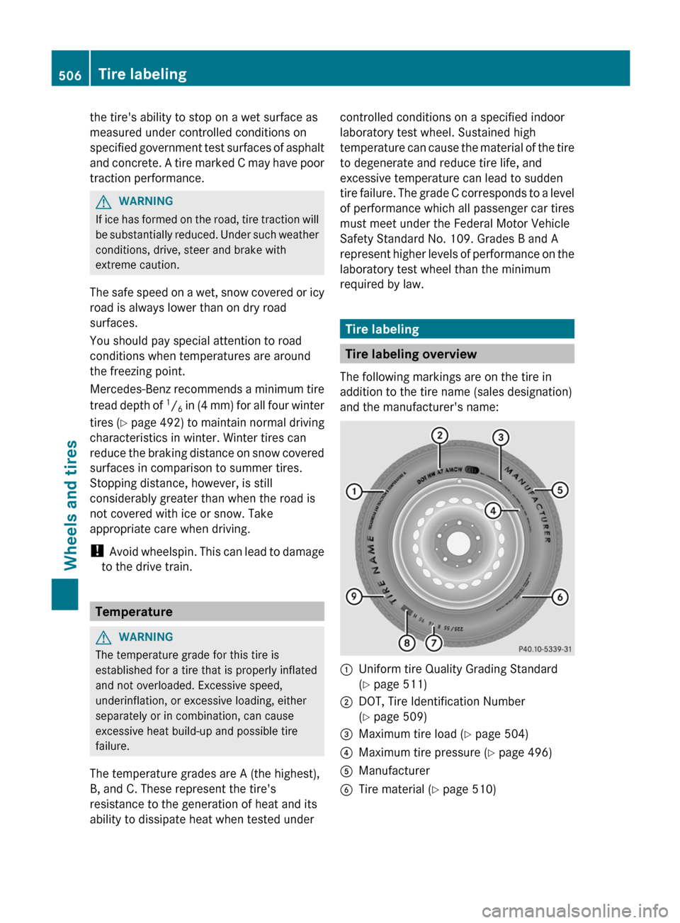 MERCEDES-BENZ S-Class 2012 W221 Owners Manual the tires ability to stop on a wet surface as
measured under controlled conditions on
specified government test surfaces of asphalt
and concrete. A tire marked C may have poor
traction performance.GW MERCEDES-BENZ S-Class 2012 W221 Owners Manual the tires ability to stop on a wet surface as
measured under controlled conditions on
specified government test surfaces of asphalt
and concrete. A tire marked C may have poor
traction performance.GW