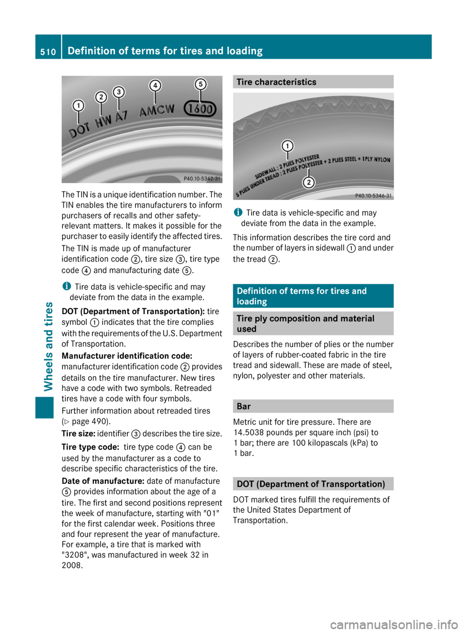 MERCEDES-BENZ S-Class 2012 W221 Owners Manual The TIN is a unique identification number. The
TIN enables the tire manufacturers to inform
purchasers of recalls and other safety-
relevant matters. It makes it possible for the
purchaser to easily i MERCEDES-BENZ S-Class 2012 W221 Owners Manual The TIN is a unique identification number. The
TIN enables the tire manufacturers to inform
purchasers of recalls and other safety-
relevant matters. It makes it possible for the
purchaser to easily i