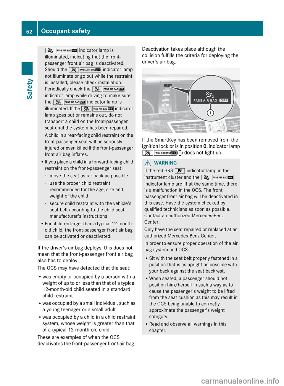 MERCEDES-BENZ S-Class 2012 W221 Workshop Manual 42 indicator lamp is
illuminated, indicating that the front-
passenger front air bag is deactivated.
Should the 42 indicator lamp
not illuminate or go out while the restraint
is installed, please ch MERCEDES-BENZ S-Class 2012 W221 Workshop Manual 42 indicator lamp is
illuminated, indicating that the front-
passenger front air bag is deactivated.
Should the 42 indicator lamp
not illuminate or go out while the restraint
is installed, please ch
