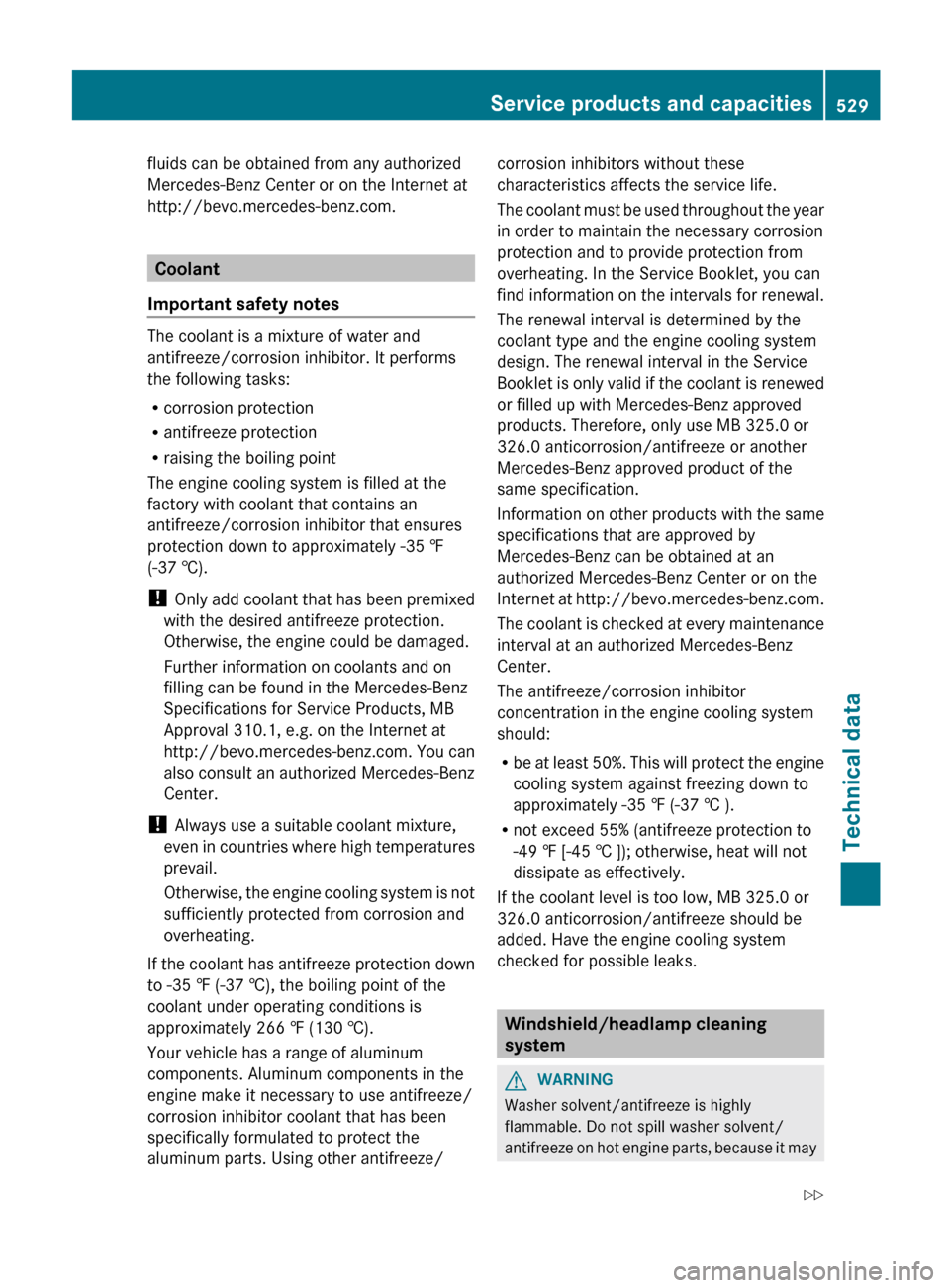 MERCEDES-BENZ S-Class 2012 W221 Owners Manual fluids can be obtained from any authorized
Mercedes-Benz Center or on the Internet at
http://bevo.mercedes-benz.com.
Coolant
Important safety notes
The coolant is a mixture of water and
antifreeze/cor