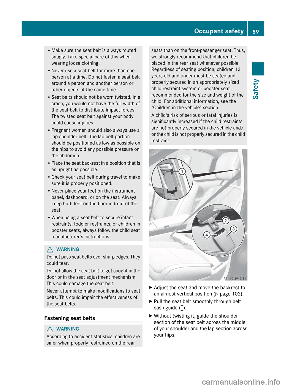 MERCEDES-BENZ S-Class 2012 W221 Repair Manual RMake sure the seat belt is always routed
snugly. Take special care of this when
wearing loose clothing.
R Never use a seat belt for more than one
person at a time. Do not fasten a seat belt
around a MERCEDES-BENZ S-Class 2012 W221 Repair Manual RMake sure the seat belt is always routed
snugly. Take special care of this when
wearing loose clothing.
R Never use a seat belt for more than one
person at a time. Do not fasten a seat belt
around a