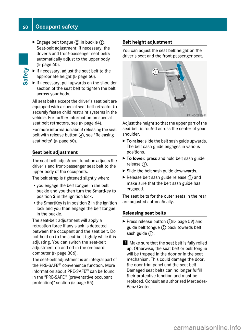 MERCEDES-BENZ S-Class 2012 W221 Owners Manual XEngage belt tongue ; in buckle  =.
Seat-belt adjustment: if necessary, the
drivers and front-passenger seat belts
automatically adjust to the upper body
( Y  page 60).XIf necessary, adjust the seat 