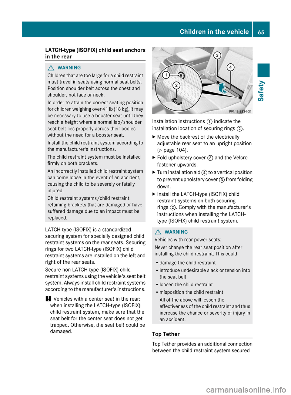 MERCEDES-BENZ S-Class 2012 W221 Repair Manual LATCH-type (ISOFIX) child seat anchors
in the rearGWARNING
Children that are too large for a child restraint
must travel in seats using normal seat belts.
Position shoulder belt across the chest and
s MERCEDES-BENZ S-Class 2012 W221 Repair Manual LATCH-type (ISOFIX) child seat anchors
in the rearGWARNING
Children that are too large for a child restraint
must travel in seats using normal seat belts.
Position shoulder belt across the chest and
s