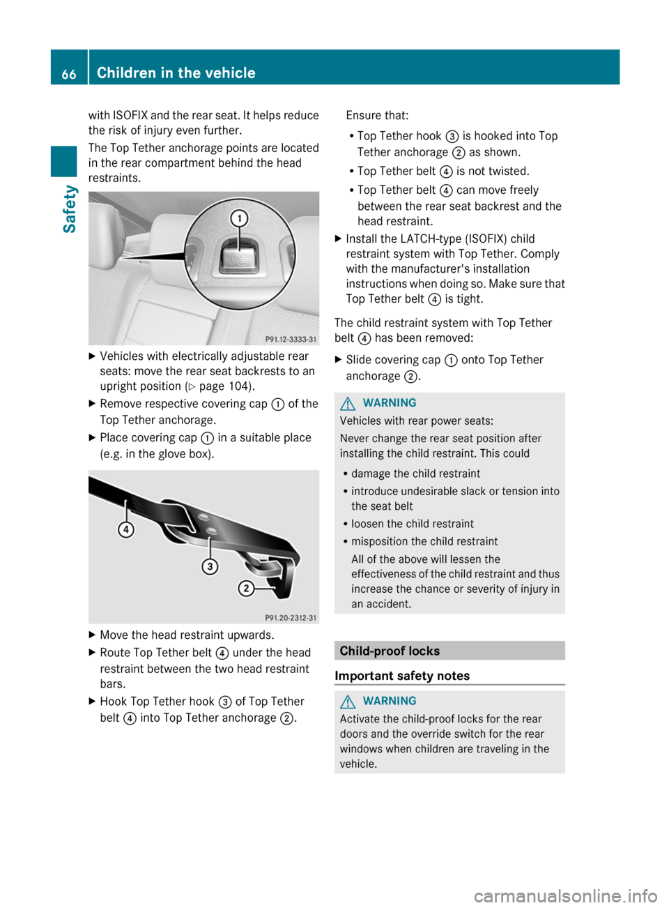 MERCEDES-BENZ S-Class 2012 W221 Owners Manual with ISOFIX and the rear seat. It helps reduce
the risk of injury even further.
The Top Tether anchorage points are located
in the rear compartment behind the head
restraints.XVehicles with electrical