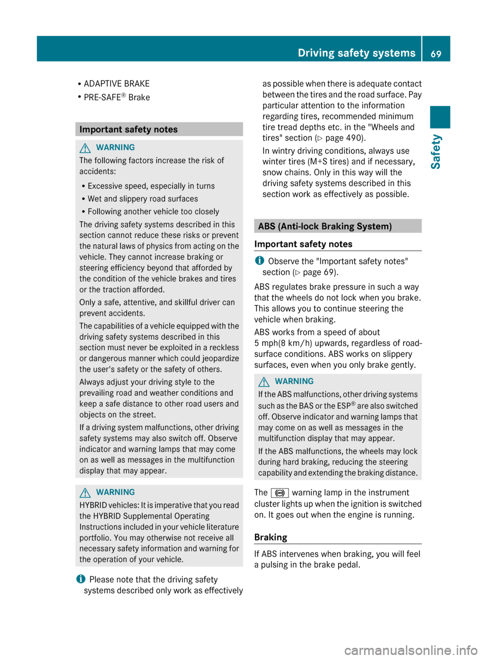 MERCEDES-BENZ S-Class 2012 W221 Manual PDF RADAPTIVE BRAKE
R PRE-SAFE ®
Brake
Important safety notes
GWARNING
The following factors increase the risk of
accidents:
R Excessive speed, especially in turns
R Wet and slippery road surfaces
R Fol MERCEDES-BENZ S-Class 2012 W221 Manual PDF RADAPTIVE BRAKE
R PRE-SAFE ®
Brake
Important safety notes
GWARNING
The following factors increase the risk of
accidents:
R Excessive speed, especially in turns
R Wet and slippery road surfaces
R Fol