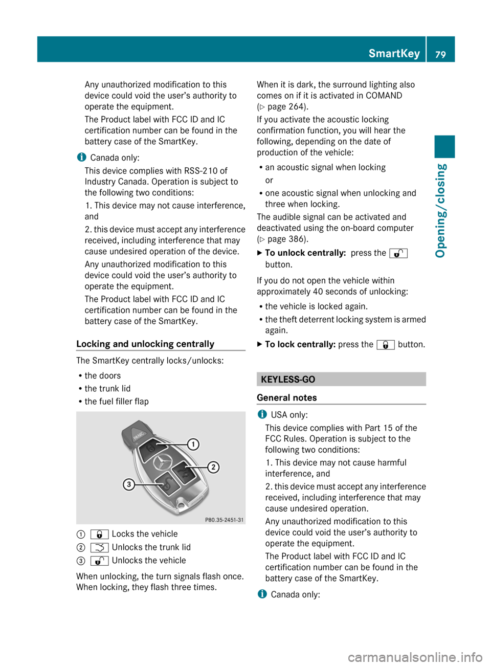 MERCEDES-BENZ S-Class 2012 W221 Owners Manual Any unauthorized modification to this
device could void the user’s authority to
operate the equipment.
The Product label with FCC ID and IC
certification number can be found in the
battery case of t