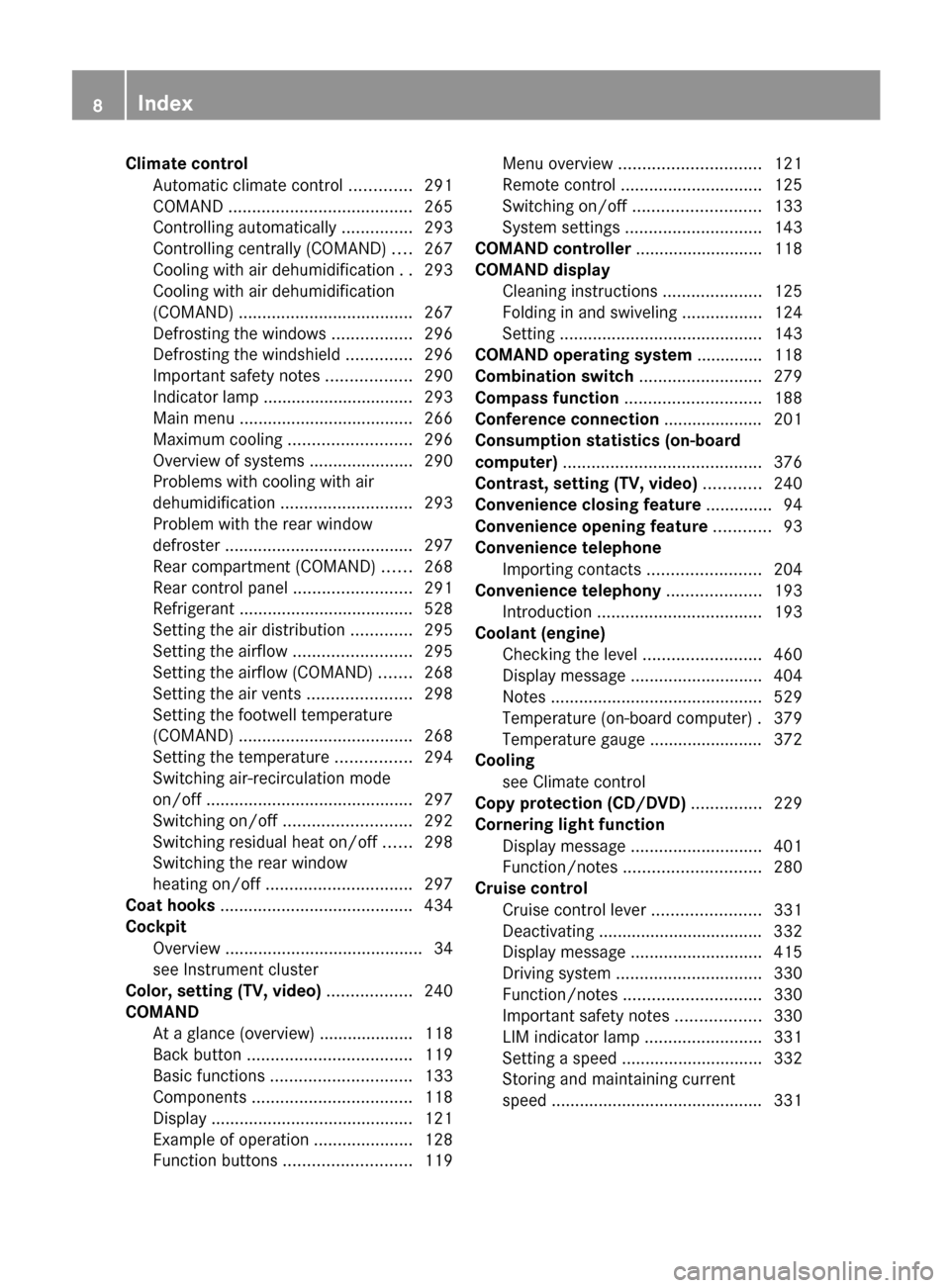 MERCEDES-BENZ S-Class 2012 W221 Owners Manual Climate controlAutomatic climate control  .............291
COMAND  ....................................... 265
Controlling automatically  ...............293
Controlling centrally (COMAND)  ....267
Coo