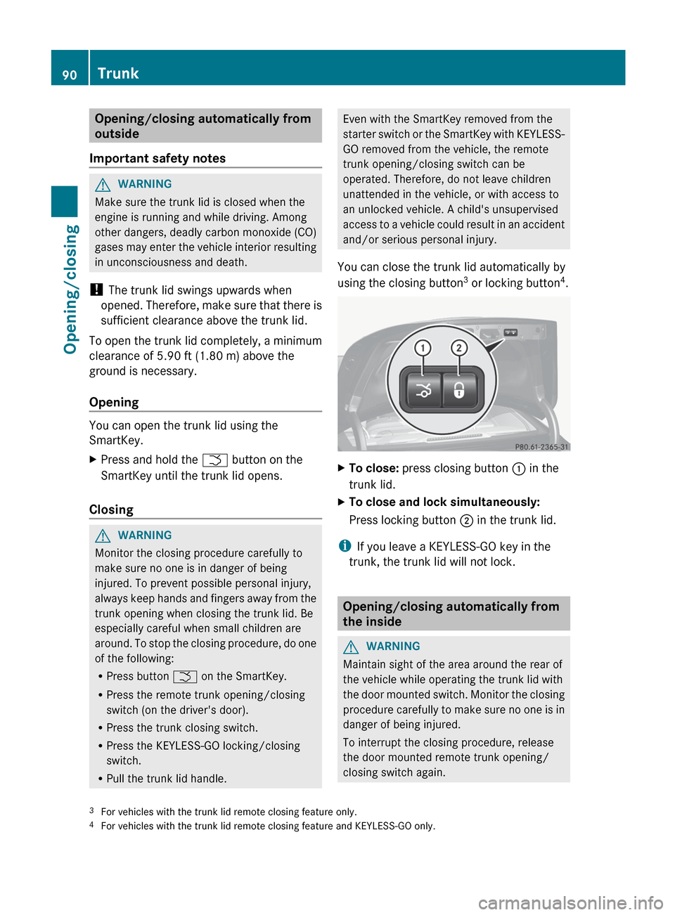 MERCEDES-BENZ S-Class 2012 W221 Owners Manual Opening/closing automatically from
outside
Important safety notesGWARNING
Make sure the trunk lid is closed when the
engine is running and while driving. Among
other dangers, deadly carbon monoxide (C MERCEDES-BENZ S-Class 2012 W221 Owners Manual Opening/closing automatically from
outside
Important safety notesGWARNING
Make sure the trunk lid is closed when the
engine is running and while driving. Among
other dangers, deadly carbon monoxide (C