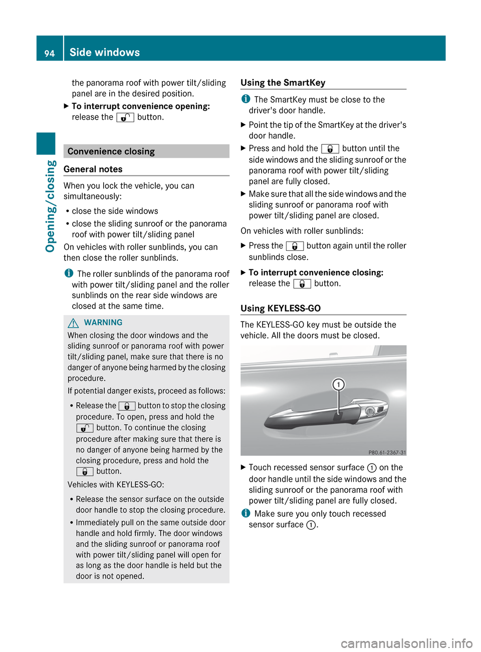 MERCEDES-BENZ S-Class 2012 W221 Owners Manual the panorama roof with power tilt/sliding
panel are in the desired position.XTo interrupt convenience opening:
release the % button.
Convenience closing
General notes
When you lock the vehicle, you c MERCEDES-BENZ S-Class 2012 W221 Owners Manual the panorama roof with power tilt/sliding
panel are in the desired position.XTo interrupt convenience opening:
release the % button.
Convenience closing
General notes
When you lock the vehicle, you c