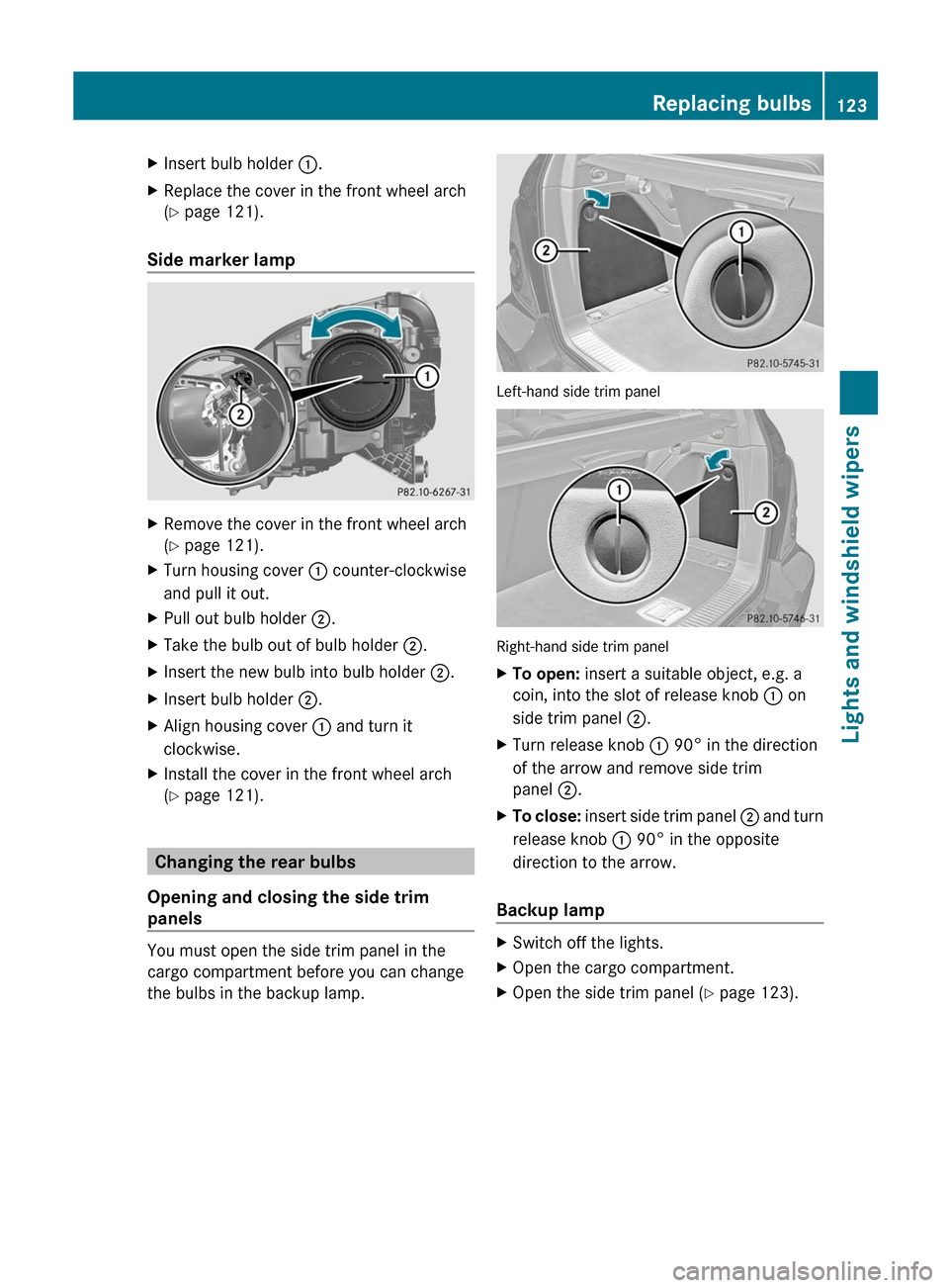 MERCEDES-BENZ R-Class 2012 W251 User Guide XInsert bulb holder :.XReplace the cover in the front wheel arch
( Y  page 121).
Side marker lamp
XRemove the cover in the front wheel arch
( Y  page 121).XTurn housing cover  : counter-clockwise
and 