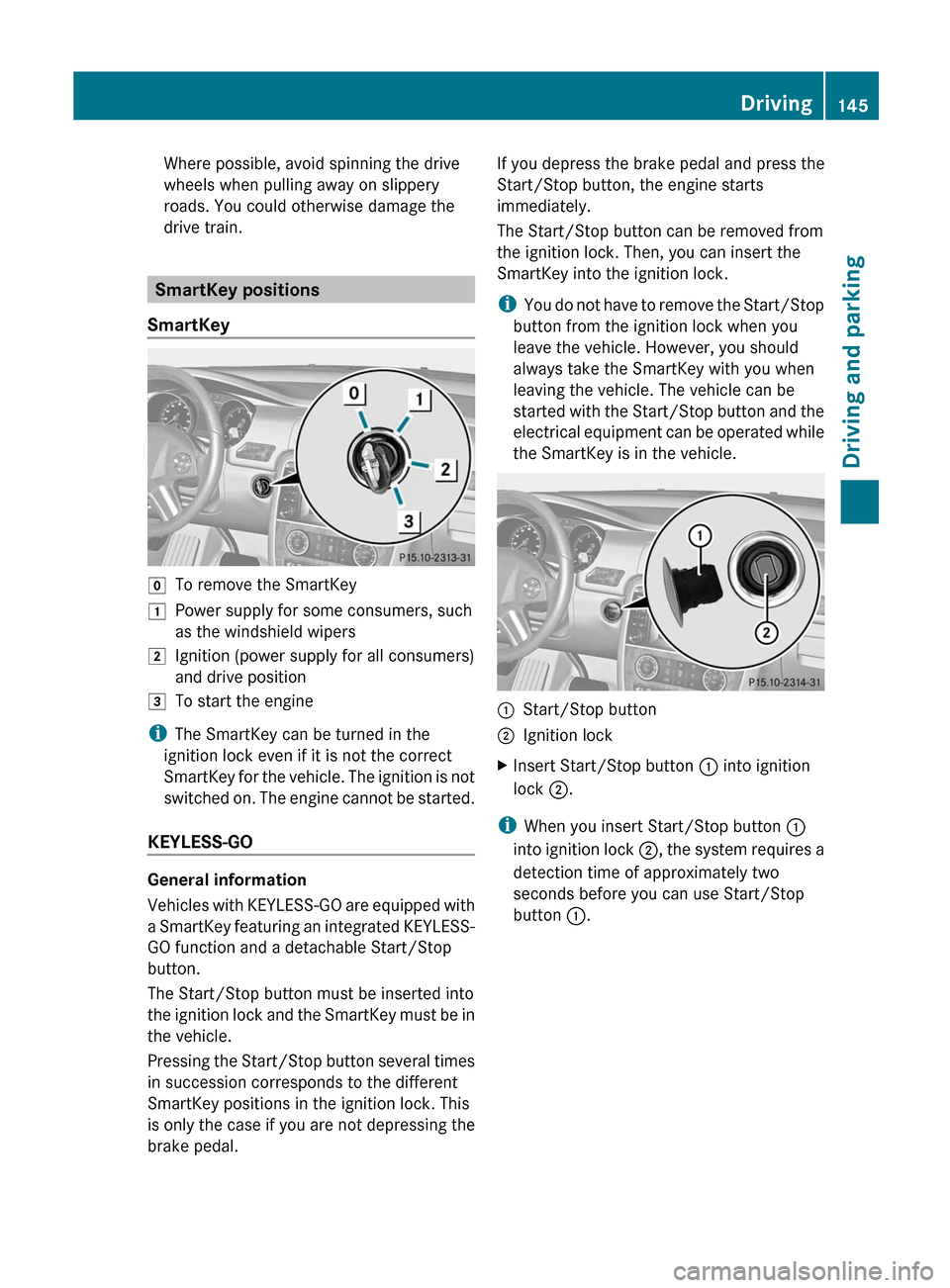 MERCEDES-BENZ R-Class 2012 W251 User Guide Where possible, avoid spinning the drive
wheels when pulling away on slippery
roads. You could otherwise damage the
drive train.
SmartKey positions
SmartKey
gTo remove the SmartKey1Power supply for so