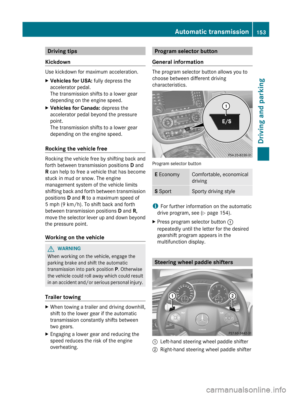 MERCEDES-BENZ R-Class 2012 W251 Owners Manual Driving tips
Kickdown
Use kickdown for maximum acceleration.
XVehicles for USA: fully depress the
accelerator pedal.
The transmission shifts to a lower gear
depending on the engine speed.XVehicles fo MERCEDES-BENZ R-Class 2012 W251 Owners Manual Driving tips
Kickdown
Use kickdown for maximum acceleration.
XVehicles for USA: fully depress the
accelerator pedal.
The transmission shifts to a lower gear
depending on the engine speed.XVehicles fo