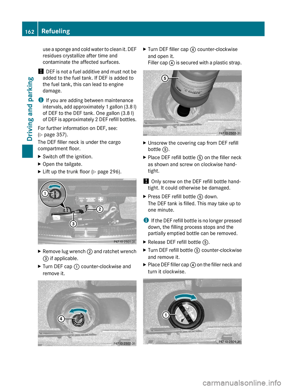 MERCEDES-BENZ R-Class 2012 W251 Owners Manual use a sponge and cold water to clean it. DEF
residues crystallize after time and
contaminate the affected surfaces.
! DEF is not a fuel additive and must not be
added to the fuel tank. If DEF is adde MERCEDES-BENZ R-Class 2012 W251 Owners Manual use a sponge and cold water to clean it. DEF
residues crystallize after time and
contaminate the affected surfaces.
! DEF is not a fuel additive and must not be
added to the fuel tank. If DEF is adde