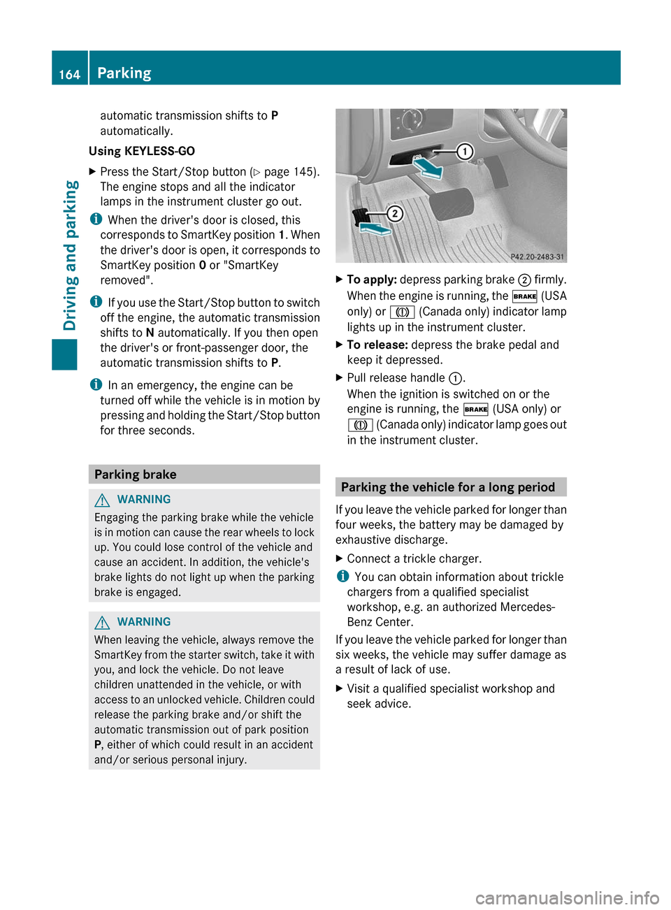 MERCEDES-BENZ R-Class 2012 W251 Owners Manual automatic transmission shifts to P
automatically.
Using KEYLESS-GOXPress the Start/Stop button (Y page 145).
The engine stops and all the indicator
lamps in the instrument cluster go out.
i When the MERCEDES-BENZ R-Class 2012 W251 Owners Manual automatic transmission shifts to P
automatically.
Using KEYLESS-GOXPress the Start/Stop button (Y page 145).
The engine stops and all the indicator
lamps in the instrument cluster go out.
i When the