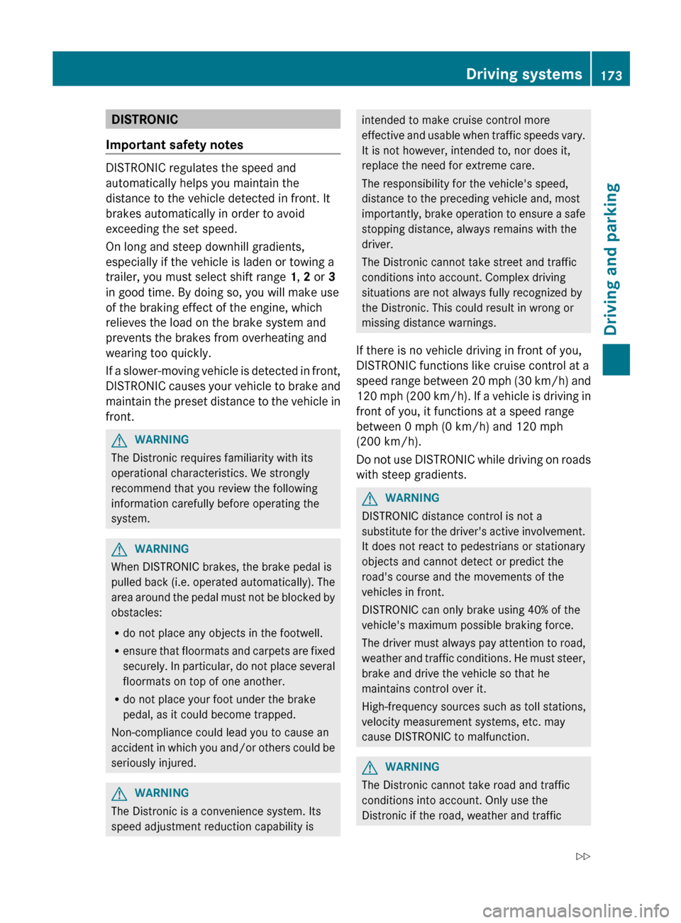 MERCEDES-BENZ R-Class 2012 W251 Owners Manual DISTRONIC
Important safety notes
DISTRONIC regulates the speed and
automatically helps you maintain the
distance to the vehicle detected in front. It
brakes automatically in order to avoid
exceeding t MERCEDES-BENZ R-Class 2012 W251 Owners Manual DISTRONIC
Important safety notes
DISTRONIC regulates the speed and
automatically helps you maintain the
distance to the vehicle detected in front. It
brakes automatically in order to avoid
exceeding t