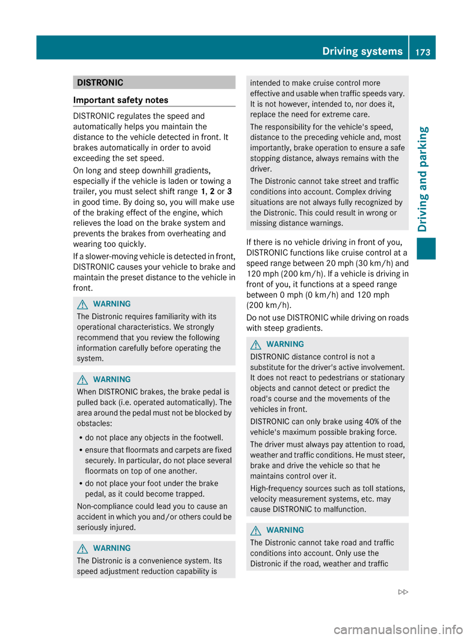 MERCEDES-BENZ R-Class 2012 W251 User Guide DISTRONIC
Important safety notes
DISTRONIC regulates the speed and
automatically helps you maintain the
distance to the vehicle detected in front. It
brakes automatically in order to avoid
exceeding t