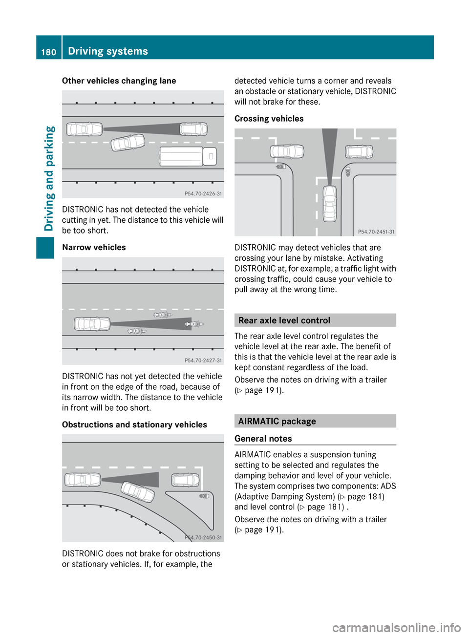 MERCEDES-BENZ R-Class 2012 W251 Owners Manual Other vehicles changing lane
DISTRONIC has not detected the vehicle
cutting in yet. The distance to this vehicle will
be too short.
Narrow vehicles
DISTRONIC has not yet detected the vehicle
in front MERCEDES-BENZ R-Class 2012 W251 Owners Manual Other vehicles changing lane
DISTRONIC has not detected the vehicle
cutting in yet. The distance to this vehicle will
be too short.
Narrow vehicles
DISTRONIC has not yet detected the vehicle
in front