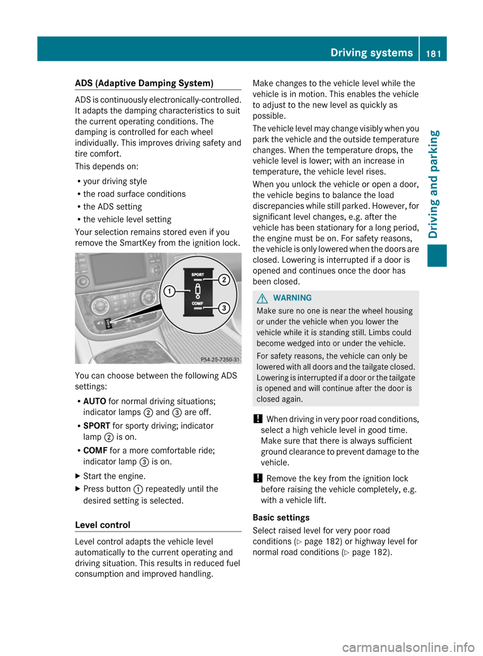MERCEDES-BENZ R-Class 2012 W251 Owners Manual ADS (Adaptive Damping System)
ADS is continuously electronically-controlled.
It adapts the damping characteristics to suit
the current operating conditions. The
damping is controlled for each wheel
in MERCEDES-BENZ R-Class 2012 W251 Owners Manual ADS (Adaptive Damping System)
ADS is continuously electronically-controlled.
It adapts the damping characteristics to suit
the current operating conditions. The
damping is controlled for each wheel
in