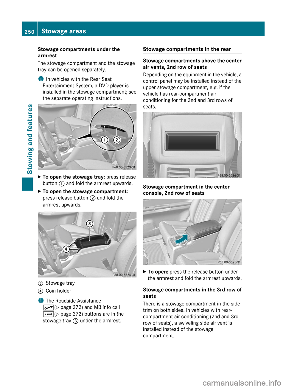 MERCEDES-BENZ R-Class 2012 W251 Owners Manual Stowage compartments under the
armrest
The stowage compartment and the stowage
tray can be opened separately.
i In vehicles with the Rear Seat
Entertainment System, a DVD player is
installed in the st MERCEDES-BENZ R-Class 2012 W251 Owners Manual Stowage compartments under the
armrest
The stowage compartment and the stowage
tray can be opened separately.
i In vehicles with the Rear Seat
Entertainment System, a DVD player is
installed in the st